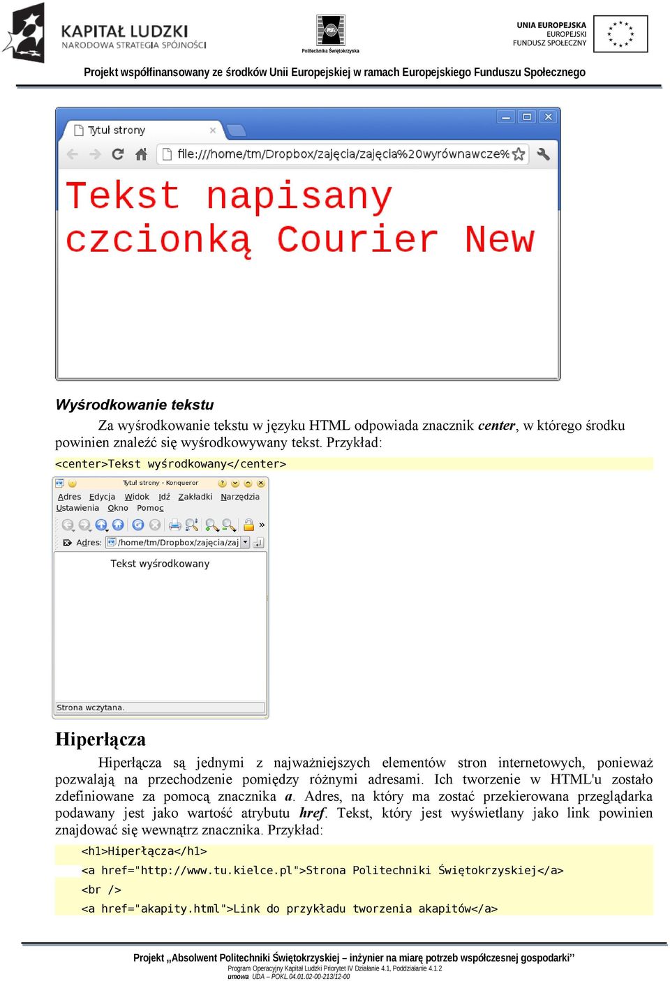 adresami. Ich tworzenie w HTML'u zostało zdefiniowane za pomocą znacznika a. Adres, na który ma zostać przekierowana przeglądarka podawany jest jako wartość atrybutu href.