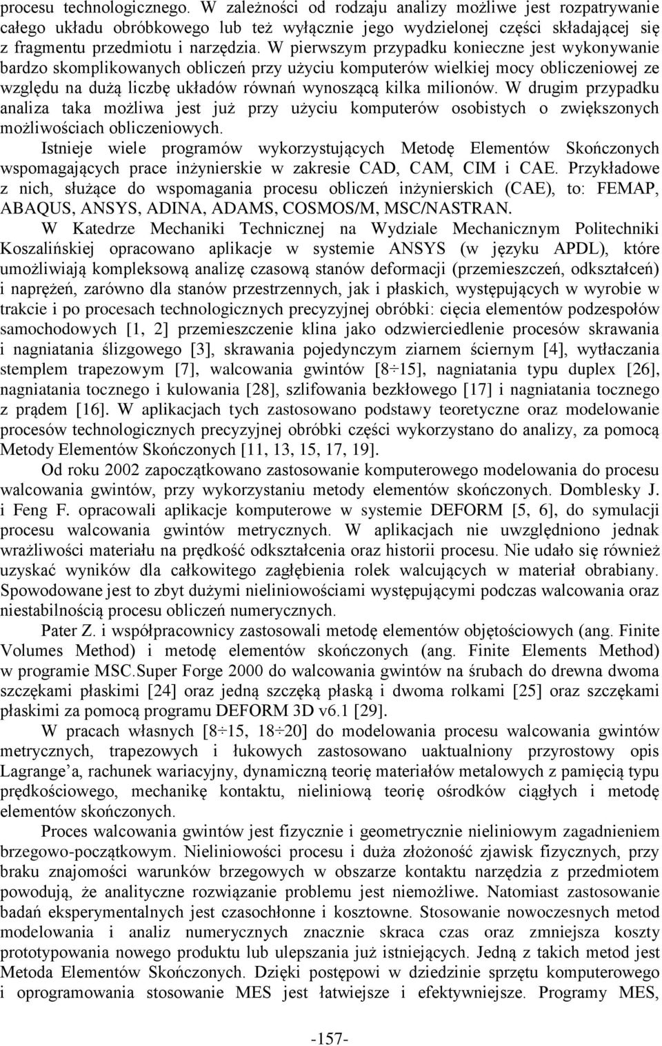 W pierwszym przypadku konieczne jest wykonywanie bardzo skomplikowanych obliczeń przy użyciu komputerów wielkiej mocy obliczeniowej ze względu na dużą liczbę układów równań wynoszącą kilka milionów.