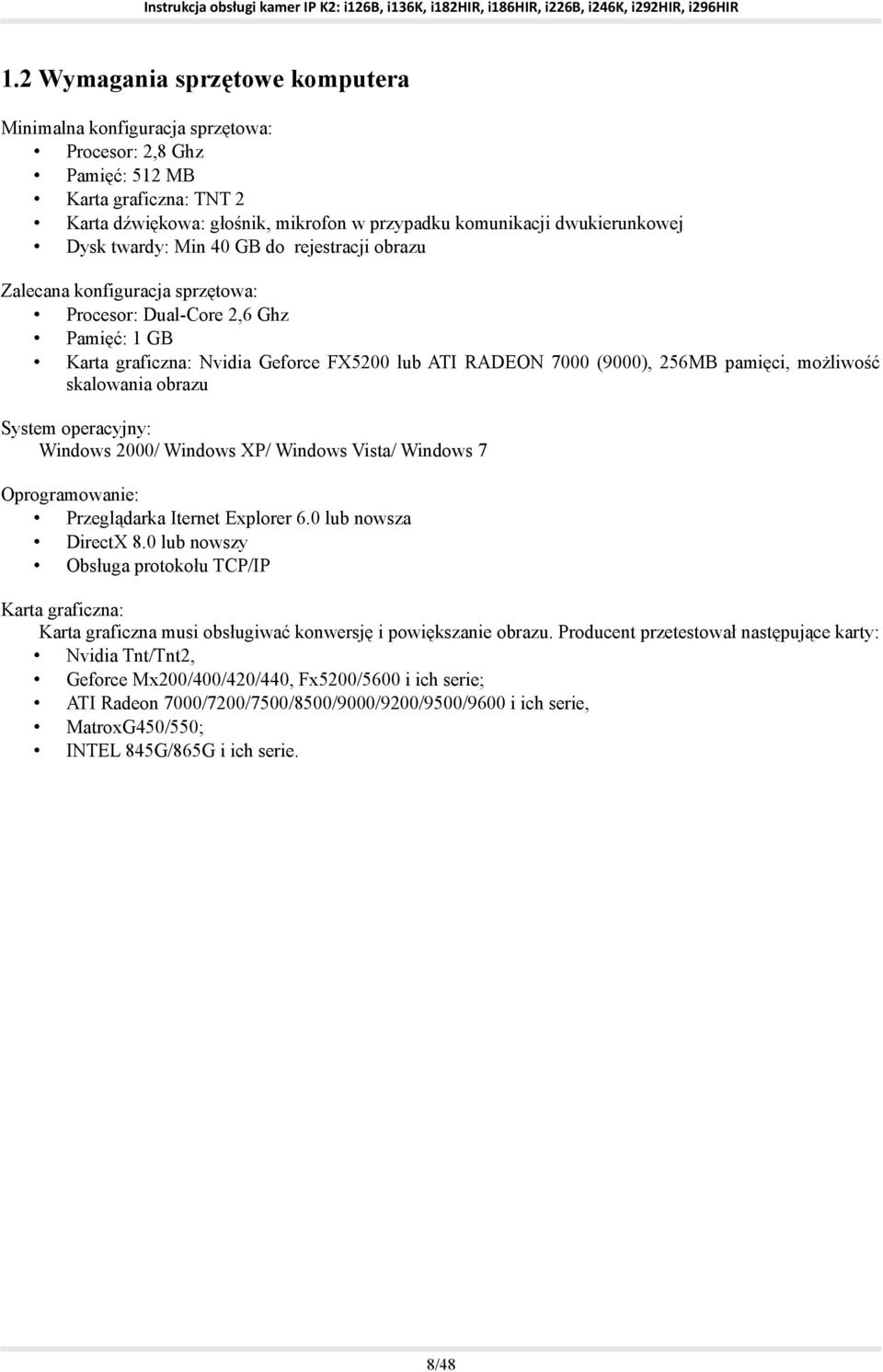 pamięci, możliwość skalowania obrazu System operacyjny: Windows 2000/ Windows XP/ Windows Vista/ Windows 7 Oprogramowanie: Przeglądarka Iternet Explorer 6.0 lub nowsza DirectX 8.