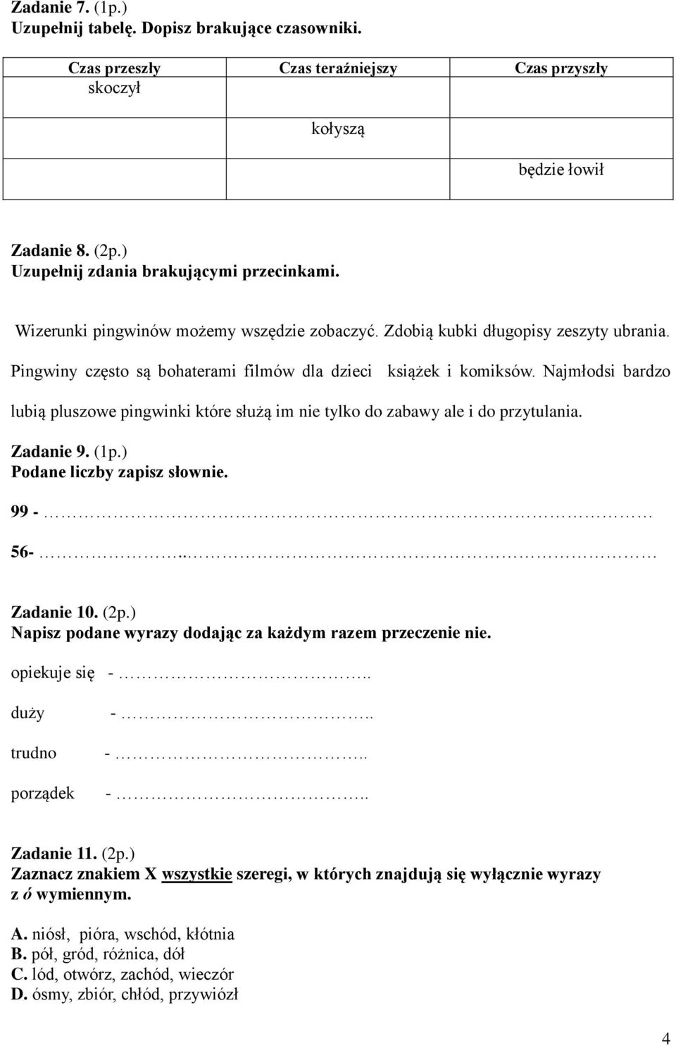 Najmłodsi bardzo lubią pluszowe pingwinki które służą im nie tylko do zabawy ale i do przytulania. Zadanie 9. (1p.) Podane liczby zapisz słownie. 99-56-.. Zadanie 10. (2p.