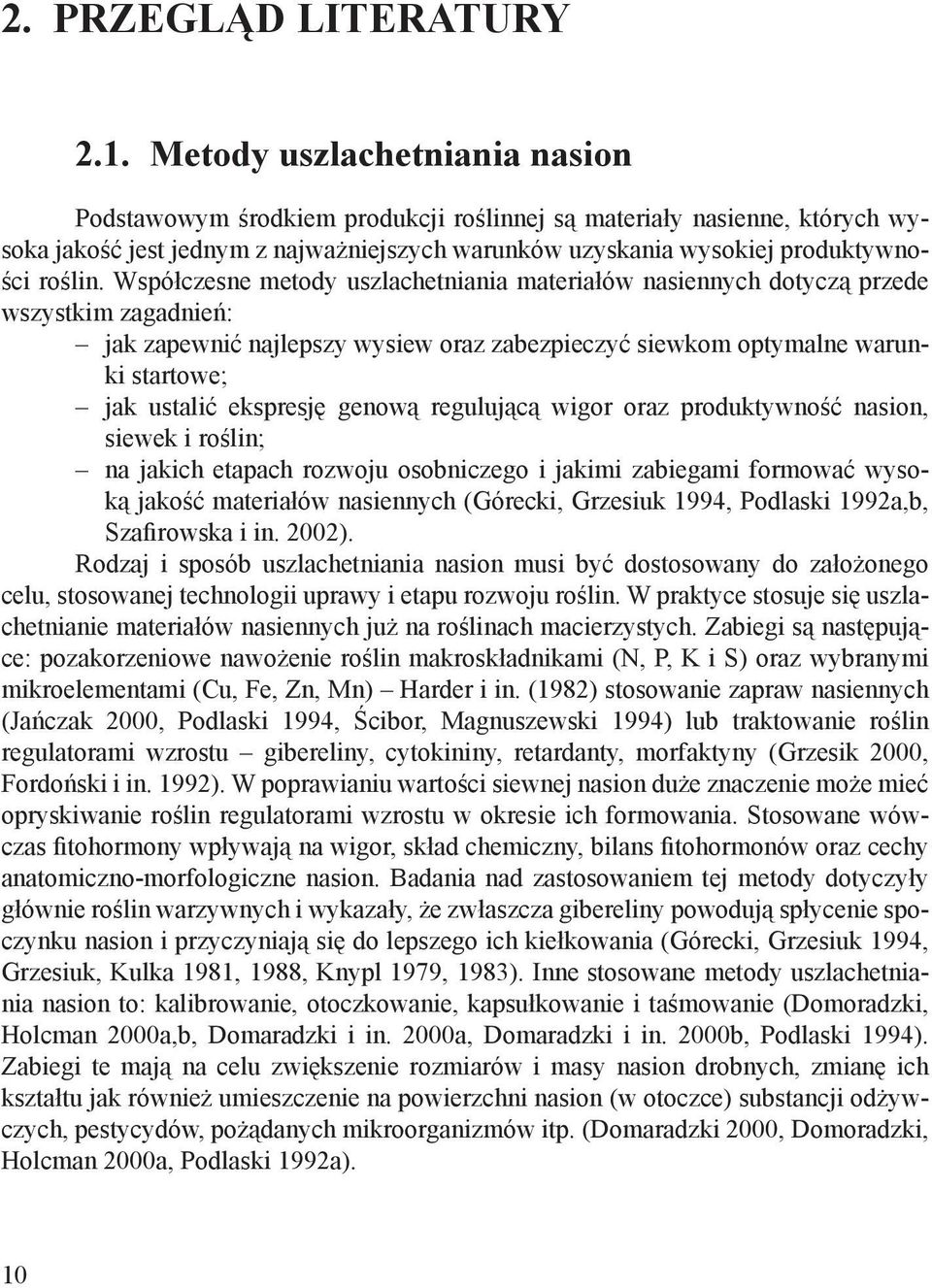 Współczesne metody uszlachetniania materiałów nasiennych dotyczą przede wszystkim zagadnień: jak zapewnić najlepszy wysiew oraz zabezpieczyć siewkom optymalne warunki startowe; jak ustalić ekspresję