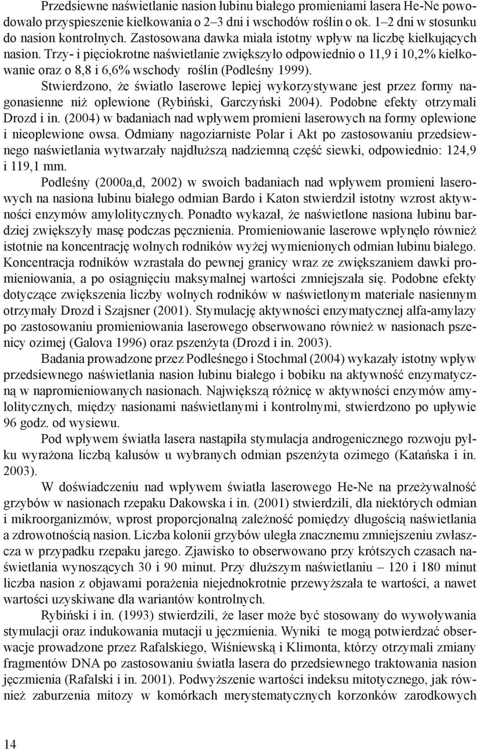 Trzy- i pięciokrotne naświetlanie zwiększyło odpowiednio o 11,9 i 10,2% kiełkowanie oraz o 8,8 i 6,6% wschody roślin (Podleśny 1999).