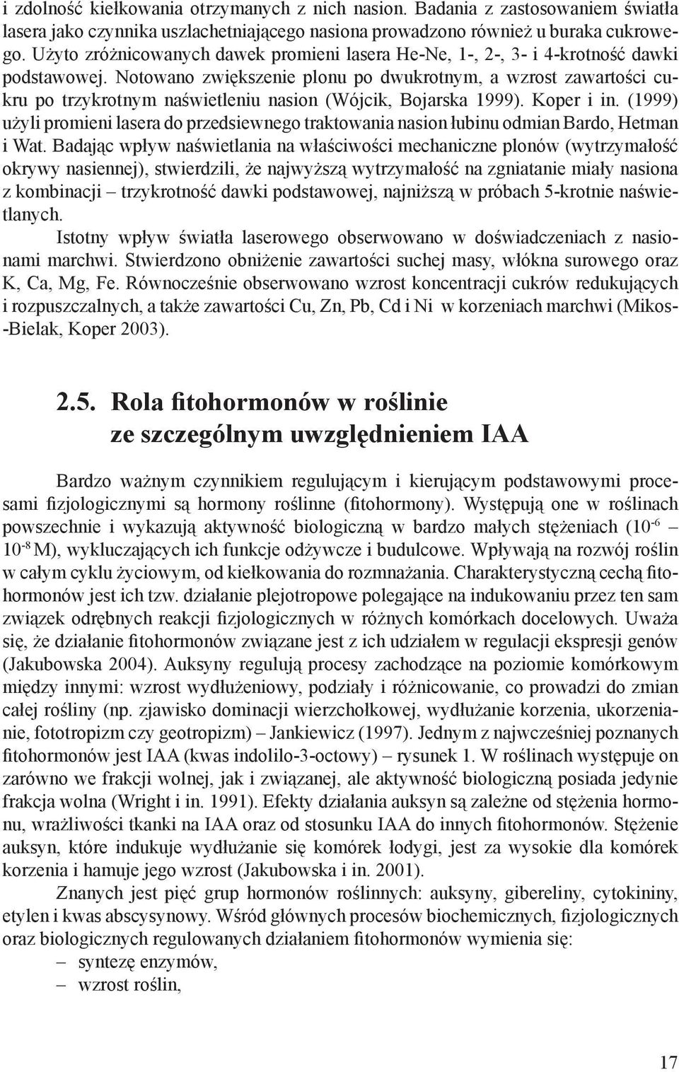 Notowano zwiększenie plonu po dwukrotnym, a wzrost zawartości cukru po trzykrotnym naświetleniu nasion (Wójcik, Bojarska 1999). Koper i in.