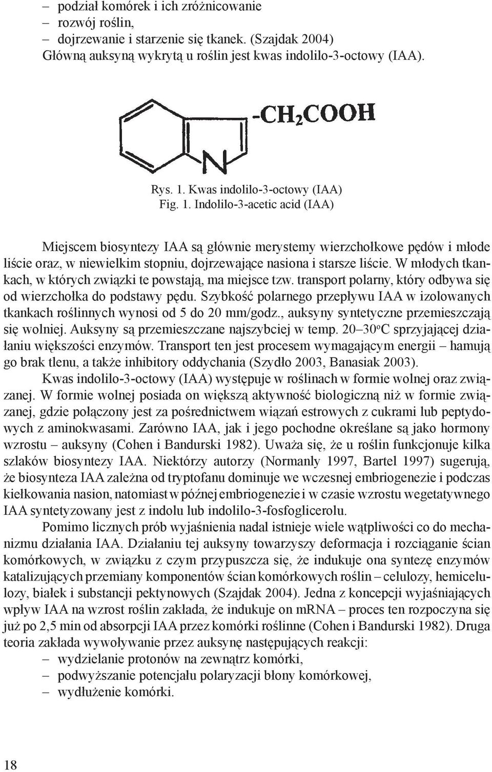 Indolilo-3-acetic acid (IAA) Miejscem biosyntezy IAA są głównie merystemy wierzchołkowe pędów i młode liście oraz, w niewielkim stopniu, dojrzewające nasiona i starsze liście.