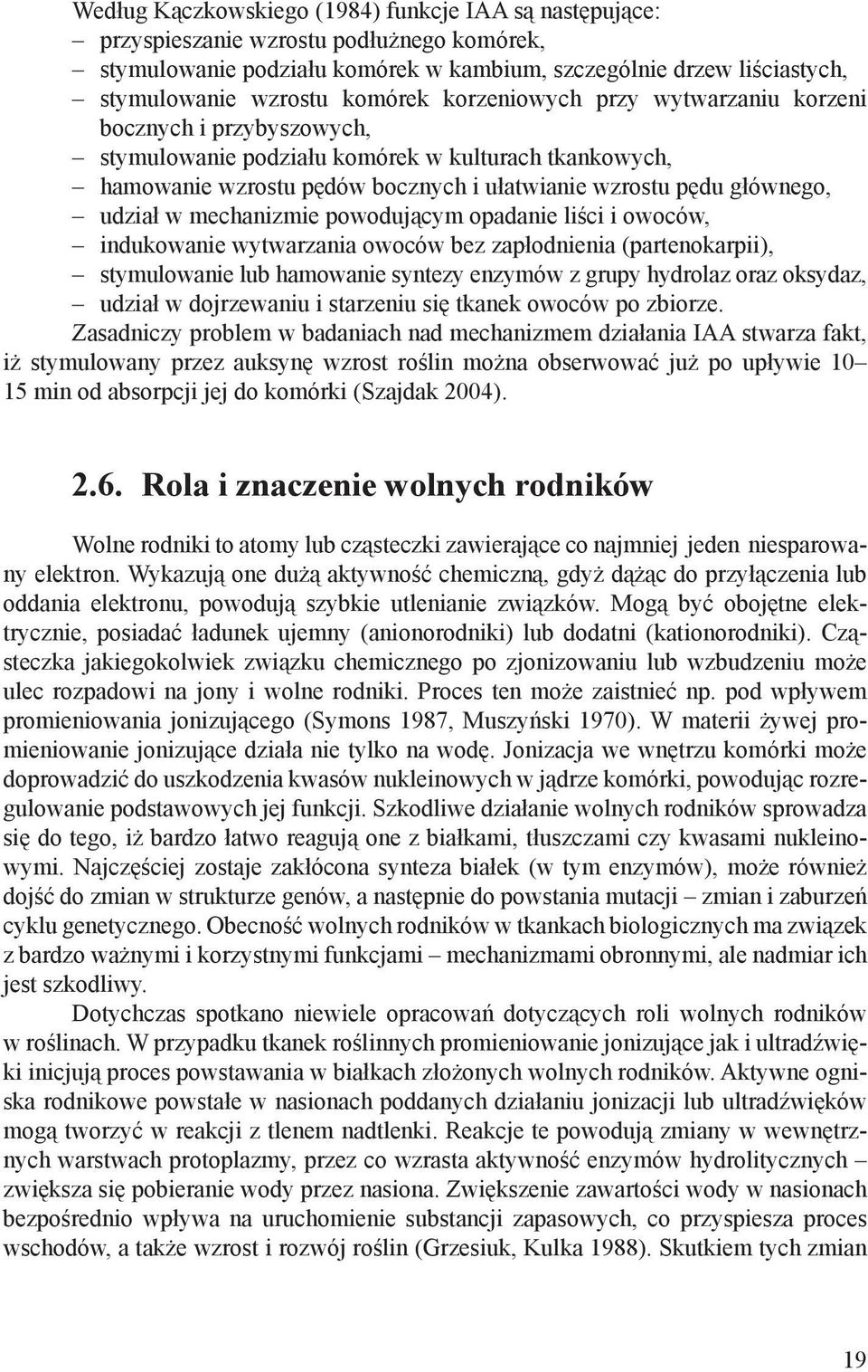 mechanizmie powodującym opadanie liści i owoców, indukowanie wytwarzania owoców bez zapłodnienia (partenokarpii), stymulowanie lub hamowanie syntezy enzymów z grupy hydrolaz oraz oksydaz, udział w