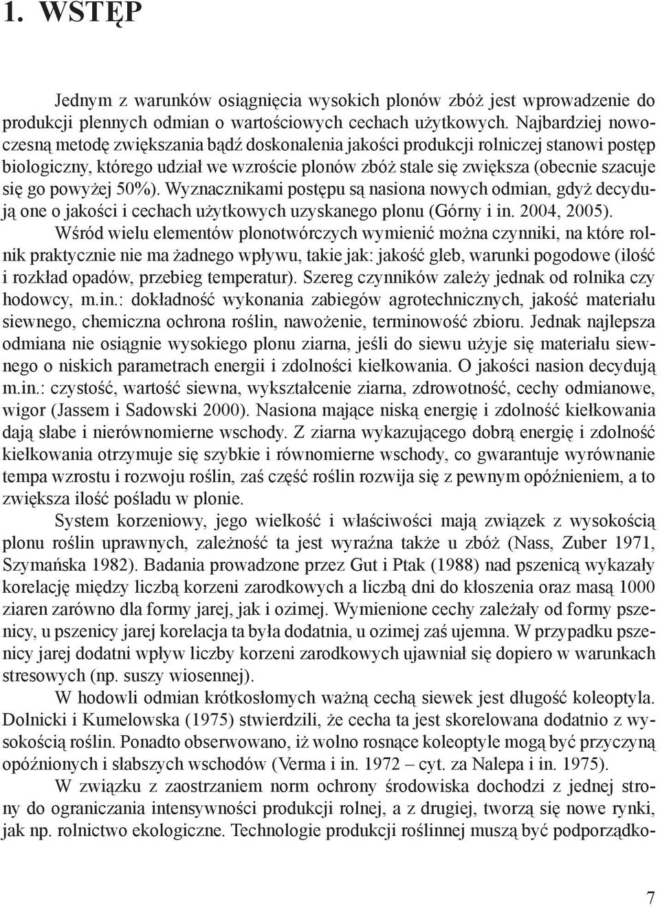 powyżej 50%). Wyznacznikami postępu są nasiona nowych odmian, gdyż decydują one o jakości i cechach użytkowych uzyskanego plonu (Górny i in. 2004, 2005).