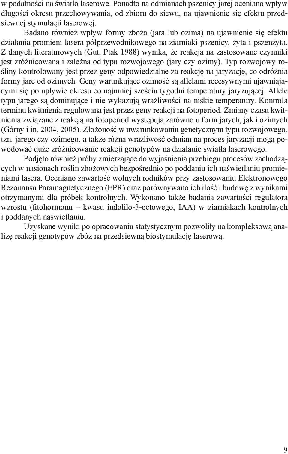 Z danych literaturowych (Gut, Ptak 1988) wynika, że reakcja na zastosowane czynniki jest zróżnicowana i zależna od typu rozwojowego (jary czy ozimy).