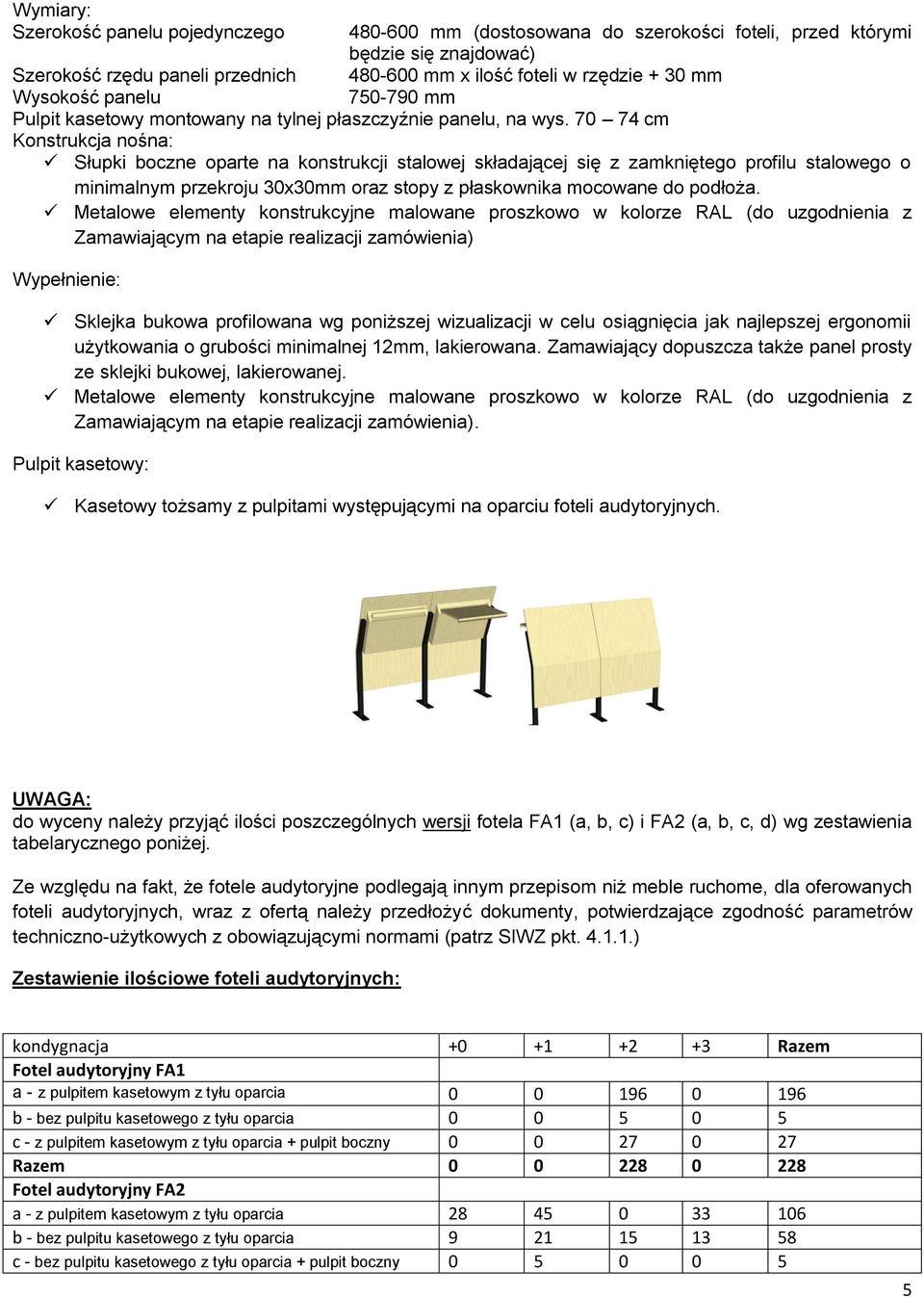 70 74 cm Konstrukcja nośna: Słupki boczne oparte na konstrukcji stalowej składającej się z zamkniętego profilu stalowego o minimalnym przekroju 30x30mm oraz stopy z płaskownika mocowane do podłoża.