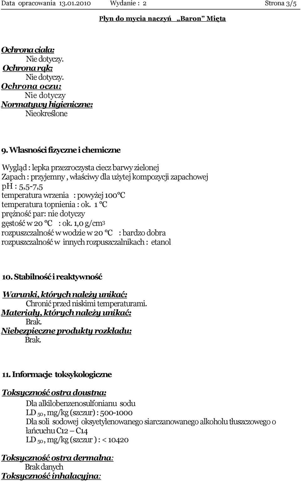 temperatura topnienia : ok. 1 C prężność par: nie dotyczy gęstość w 20 C : ok. 1,0 g/cm 3 rozpuszczalność w wodzie w 20 C : bardzo dobra rozpuszczalność w innych rozpuszczalnikach : etanol 10.