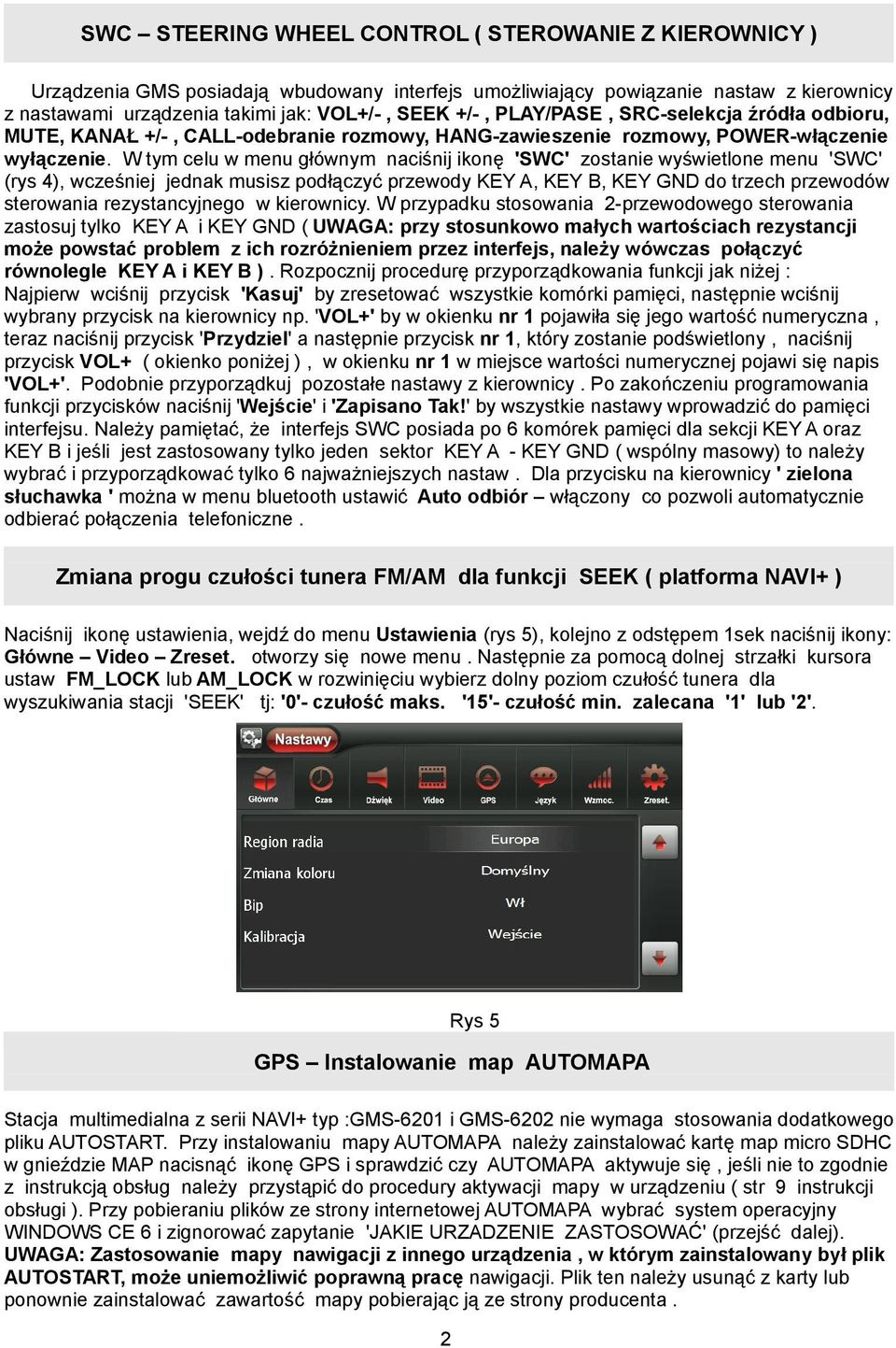 W tym celu w menu głównym naciśnij ikonę 'SWC' zostanie wyświetlone menu 'SWC' (rys 4), wcześniej jednak musisz podłączyć przewody KEY A, KEY B, KEY GND do trzech przewodów sterowania rezystancyjnego