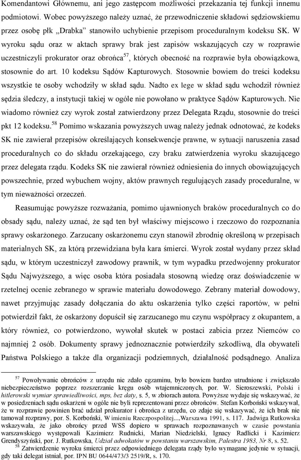 W wyroku sądu oraz w aktach sprawy brak jest zapisów wskazujących czy w rozprawie uczestniczyli prokurator oraz obrońca 57, których obecność na rozprawie była obowiązkowa, stosownie do art.