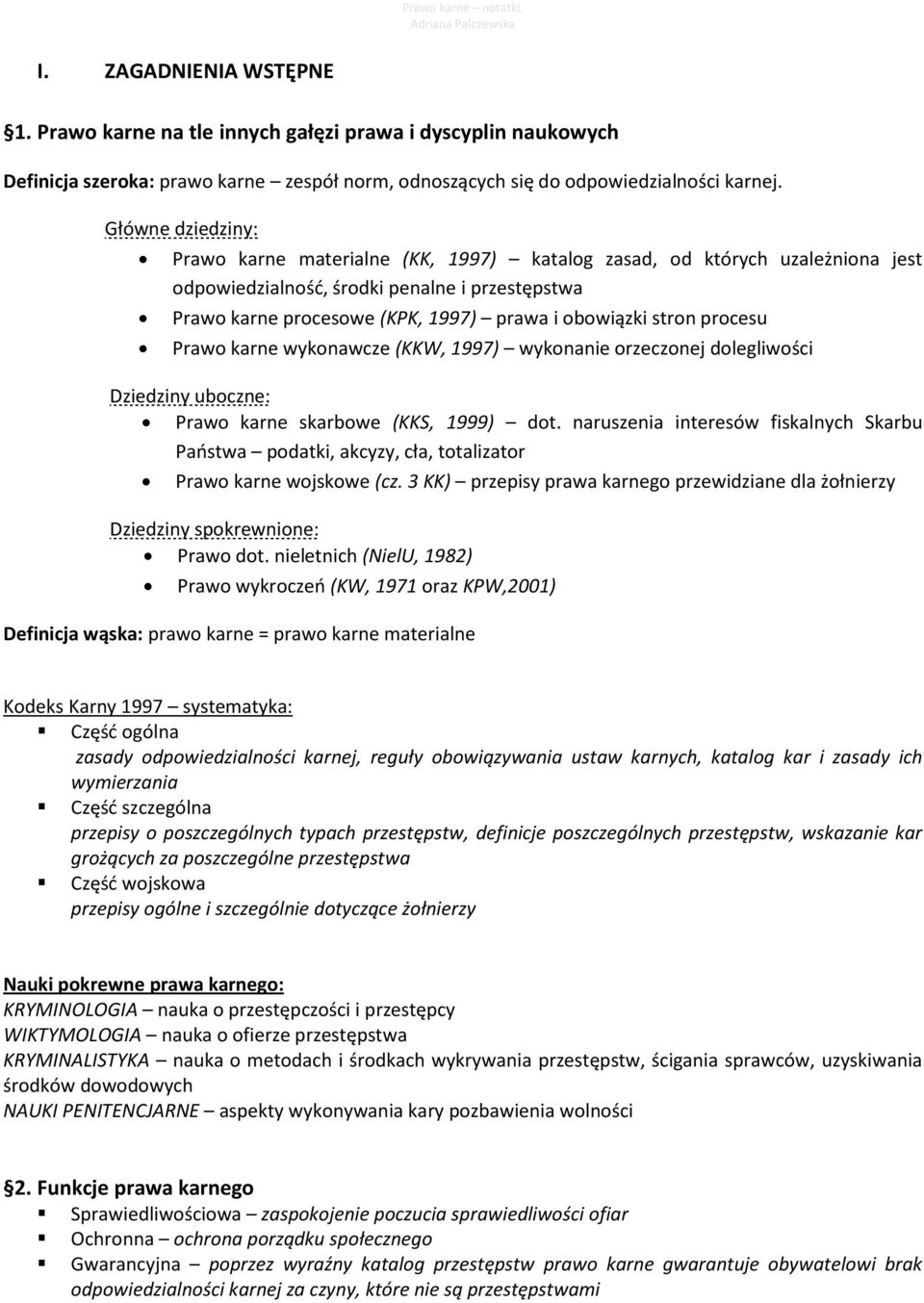 Główne dziedziny: Prawo karne materialne (KK, 1997) katalog zasad, od których uzależniona jest odpowiedzialność, środki penalne i przestępstwa Prawo karne procesowe (KPK, 1997) prawa i obowiązki