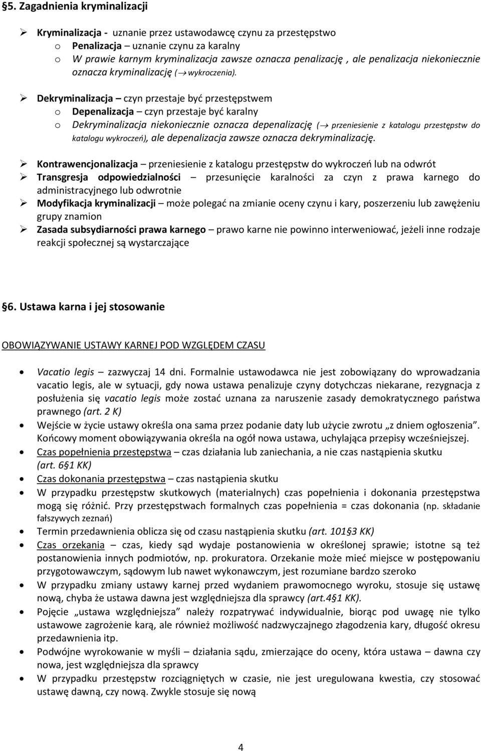 Dekryminalizacja czyn przestaje być przestępstwem o Depenalizacja czyn przestaje być karalny o Dekryminalizacja niekoniecznie oznacza depenalizację ( przeniesienie z katalogu przestępstw do katalogu