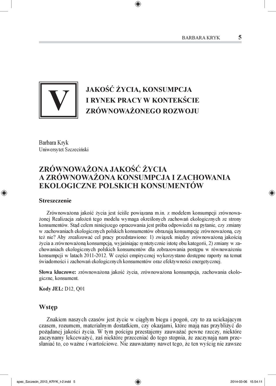 z modelem konsumpcji zrównoważonej Realizacja założeń tego modelu wymaga określonych zachowań ekologicznych ze strony konsumentów.