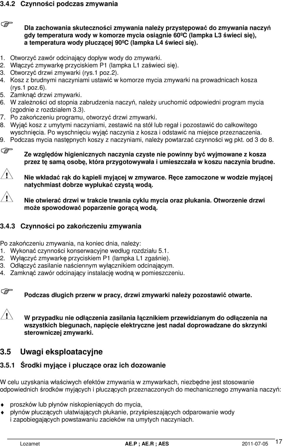 Kosz z brudnymi naczyniami ustawi w komorze mycia zmywarki na prowadnicach kosza (rys.1 poz.6). 5. Zamkn drzwi zmywarki. 6.