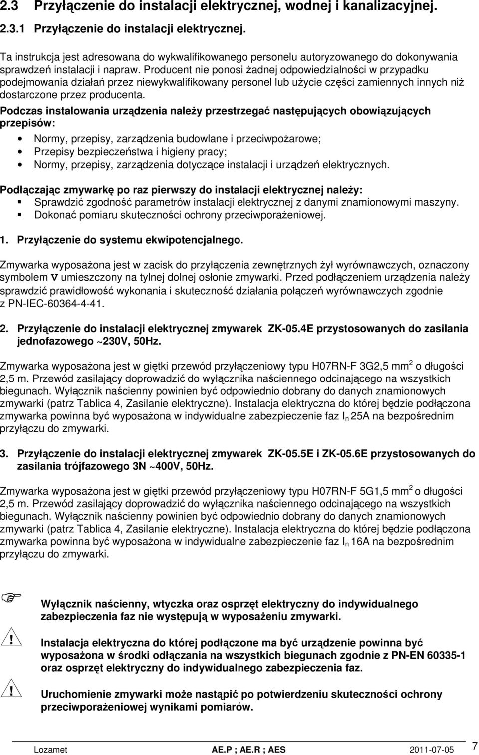 Producent nie ponosi adnej odpowiedzialnoci w przypadku podejmowania działa przez niewykwalifikowany personel lub uycie czci zamiennych innych ni dostarczone przez producenta.