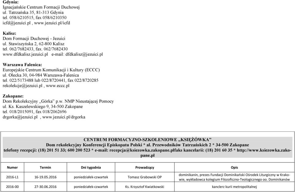 Olecka 30, 04-984 Warszawa-Falenica tel. 022/5173488 lub 022/8720441, fax 022/8720285 rekolekcje@jezuici.pl, www.eccc.pl : Dom Rekolekcyjny Górka p.w. NMP Nieustającej Pomocy ul. Ks.