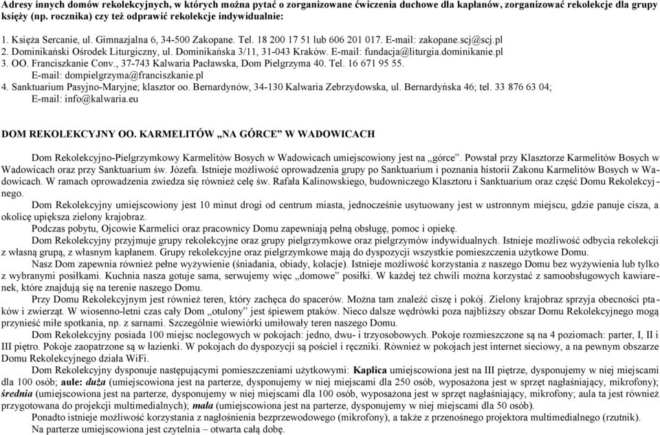 Dominikański Ośrodek Liturgiczny, ul. Dominikańska 3/11, 31-043 Kraków. E-mail: fundacja@liturgia.dominikanie.pl 3. OO. Franciszkanie Conv., 37-743 Kalwaria Pacławska, Dom Pielgrzyma 40. Tel.