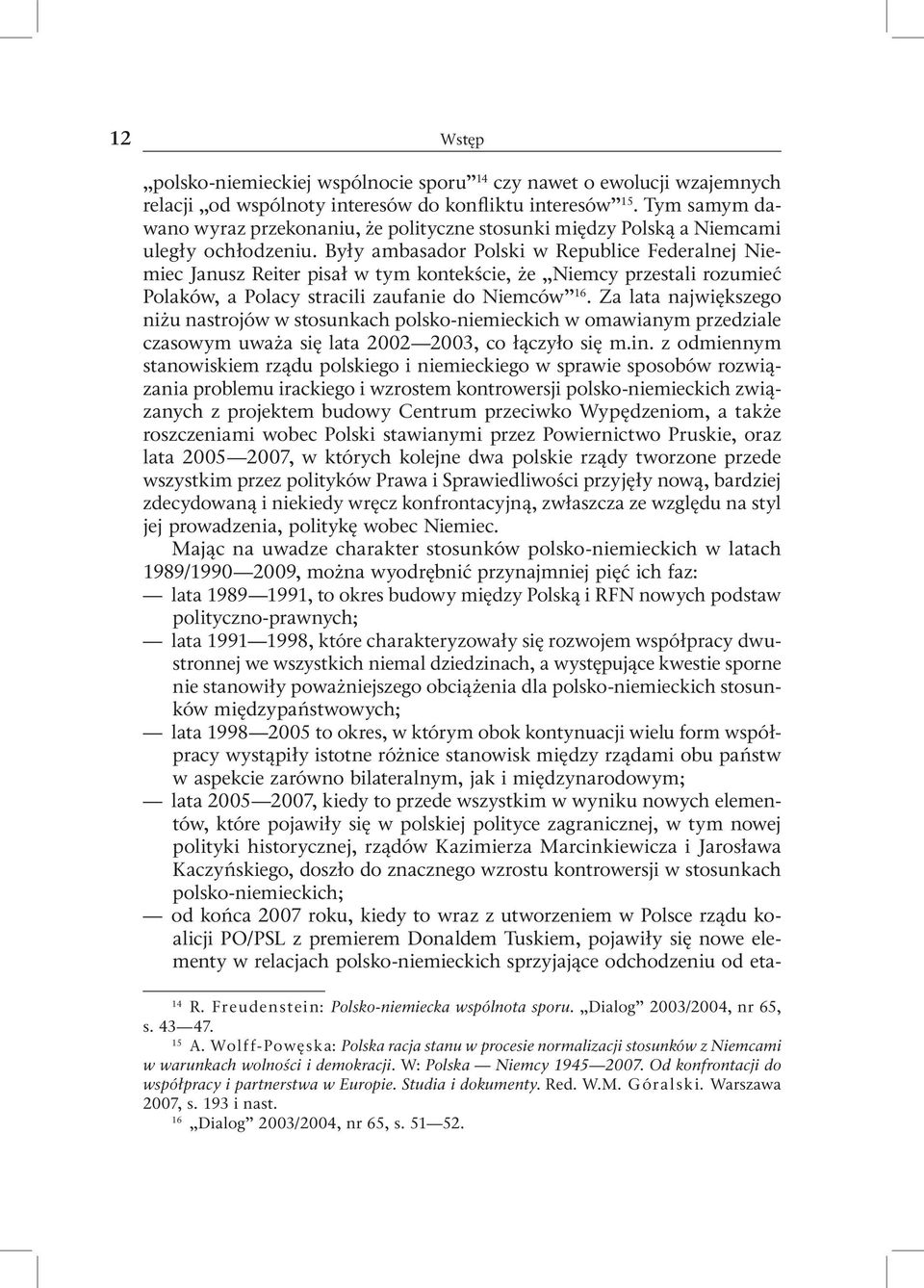 Były ambasador Polski w Republice Federalnej Niemiec Janusz Reiter pisał w tym kontekście, że Niemcy przestali rozumieć Polaków, a Polacy stracili zaufanie do Niemców 16.