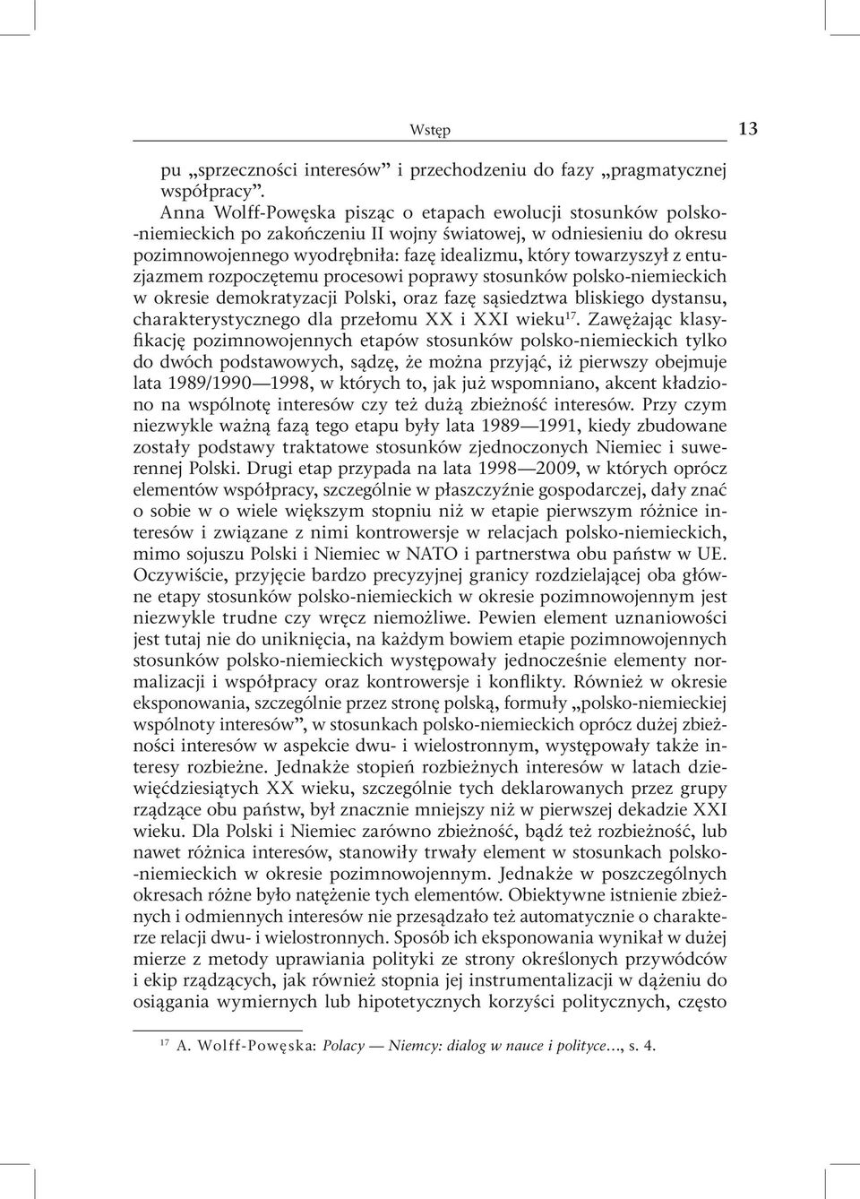 entuzjazmem rozpoczętemu procesowi poprawy stosunków polsko niemieckich w okresie demokratyzacji Polski, oraz fazę sąsiedztwa bliskiego dystansu, charakterystycznego dla przełomu XX i XXI wieku 17.