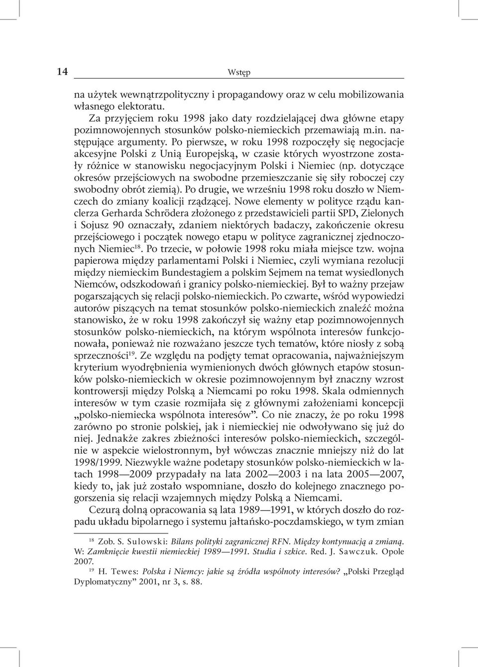 Po pierwsze, w roku 1998 rozpoczęły się negocjacje akcesyjne Polski z Unią Europejską, w czasie których wyostrzone zostały różnice w stanowisku negocjacyjnym Polski i Niemiec (np.