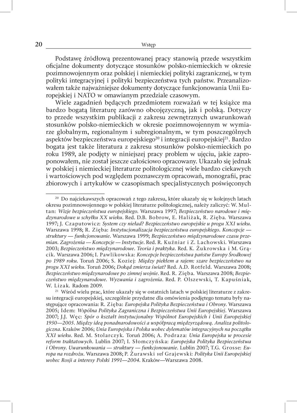 Przeanalizowałem także najważniejsze dokumenty dotyczące funkcjonowania Unii Europejskiej i NATO w omawianym przedziale czasowym.