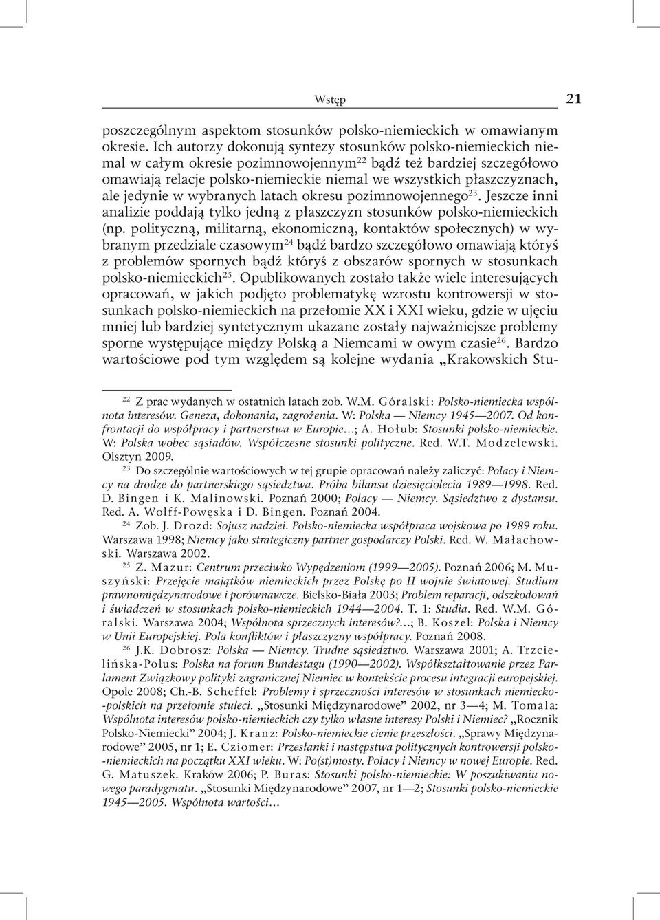 płaszczyznach, ale jedynie w wybranych latach okresu pozimnowojennego 23. Jeszcze inni analizie poddają tylko jedną z płaszczyzn stosunków polsko niemieckich (np.