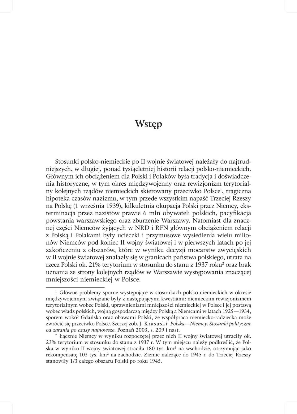 Polsce 1, tragiczna hipoteka czasów nazizmu, w tym przede wszystkim napaść Trzeciej Rzeszy na Polskę (1 września 1939), kilkuletnia okupacja Polski przez Niemcy, eksterminacja przez nazistów prawie 6