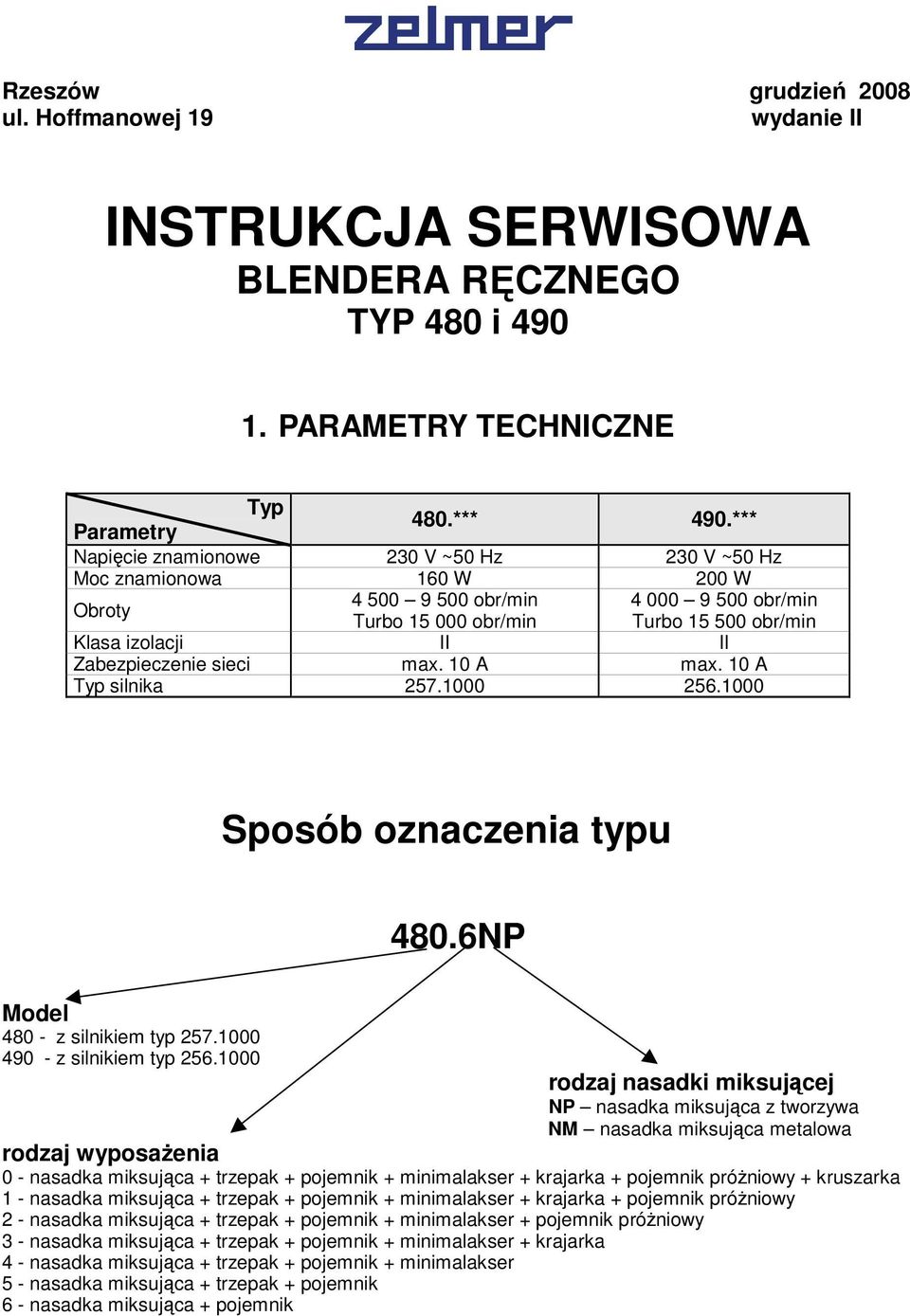 Zabezpieczenie sieci max. 10 A max. 10 A Typ silnika 257.1000 256.1000 Sposób oznaczenia typu 480.6NP Model 480 - z silnikiem typ 257.1000 490 - z silnikiem typ 256.