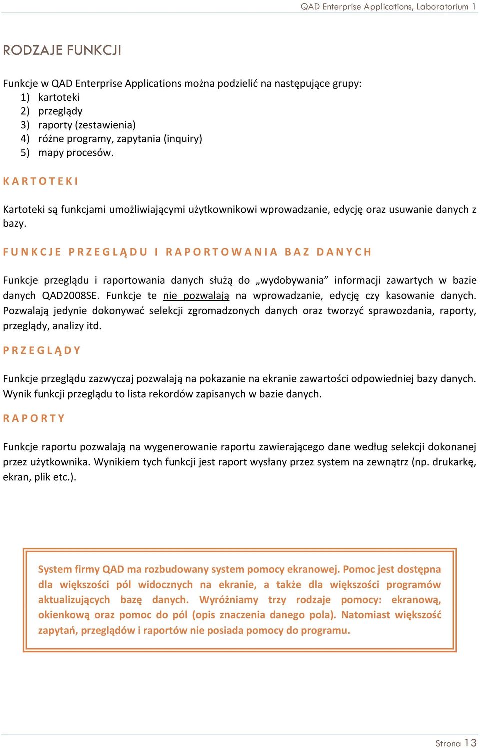 F U N K C J E P R Z E G L Ą D U I R A P O R T O W A N I A B A Z D A N Y C H Funkcje przeglądu i raportowania danych służą do wydobywania informacji zawartych w bazie danych QAD2008SE.