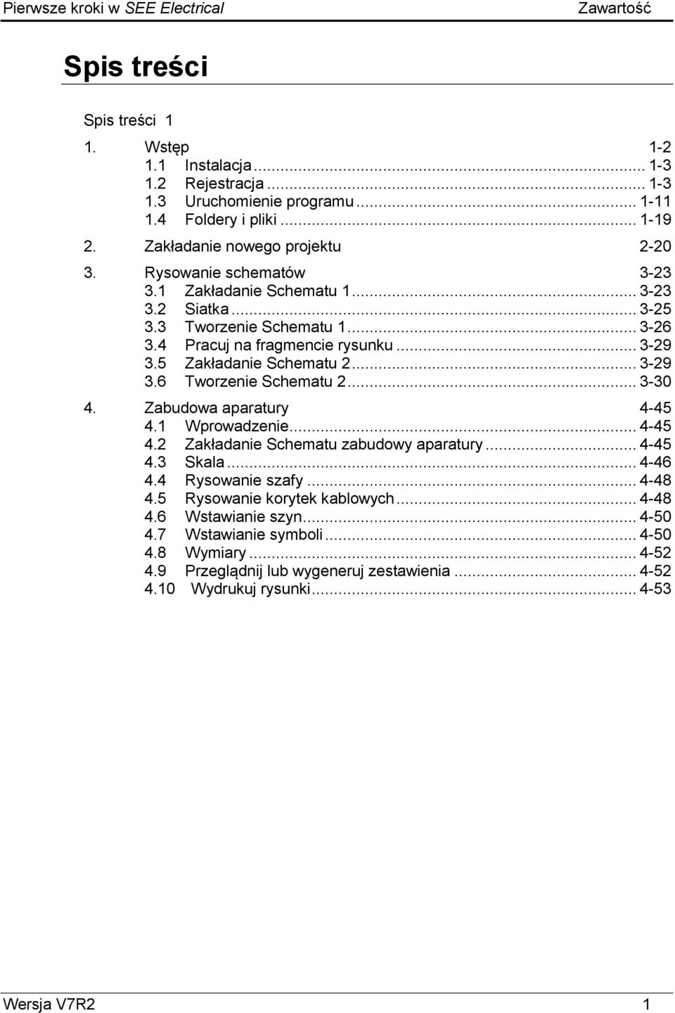 5 Zakładanie Schematu 2... 3-29 3.6 Tworzenie Schematu 2... 3-30 4. Zabudowa aparatury 4-45 4.1 Wprowadzenie... 4-45 4.2 Zakładanie Schematu zabudowy aparatury... 4-45 4.3 Skala... 4-46 4.