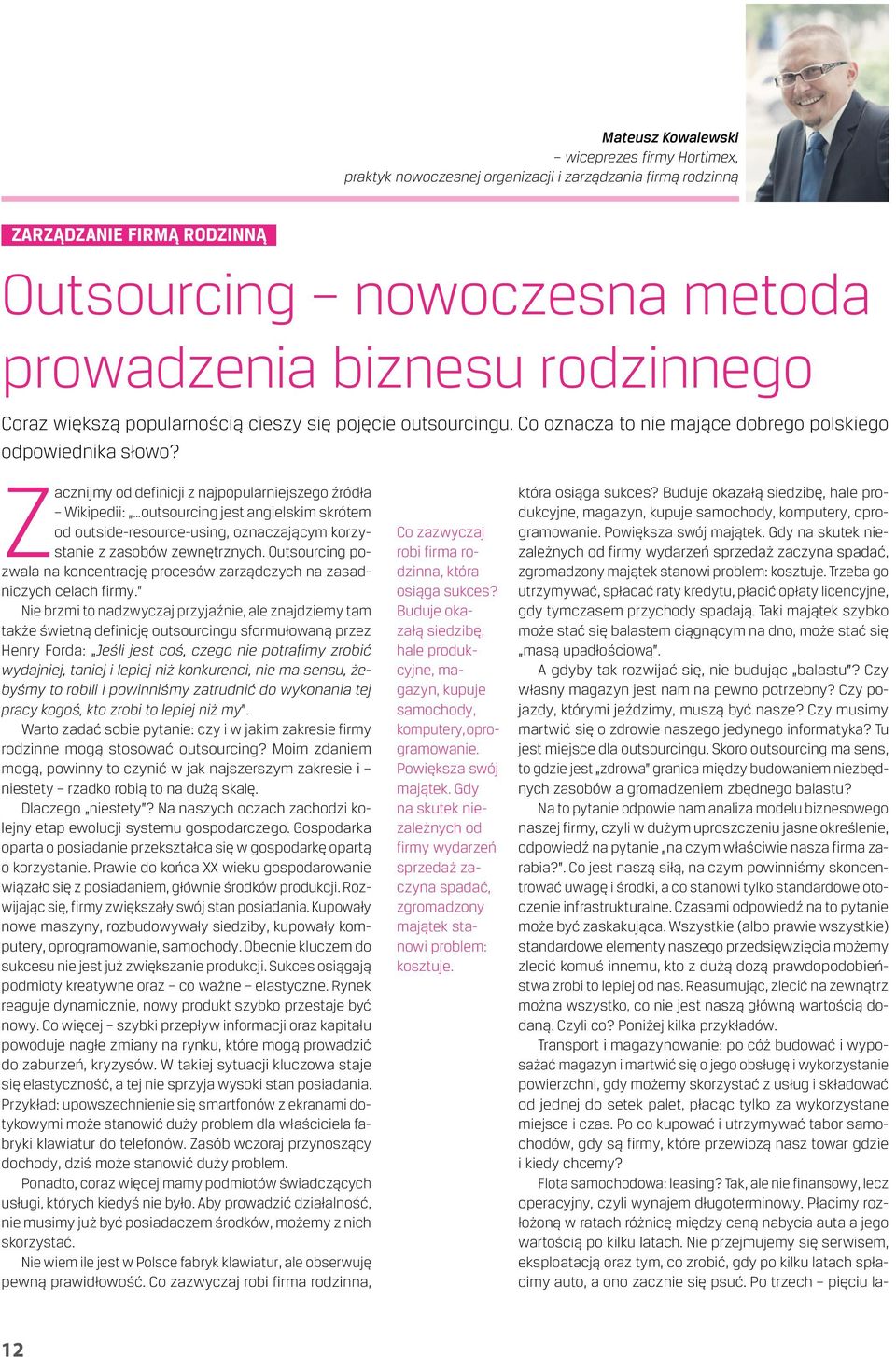 Zacznijmy od definicji z najpopularniejszego źródła Wikipedii: outsourcing jest angielskim skrótem od outside-resource-using, oznaczającym korzystanie z zasobów zewnętrznych.