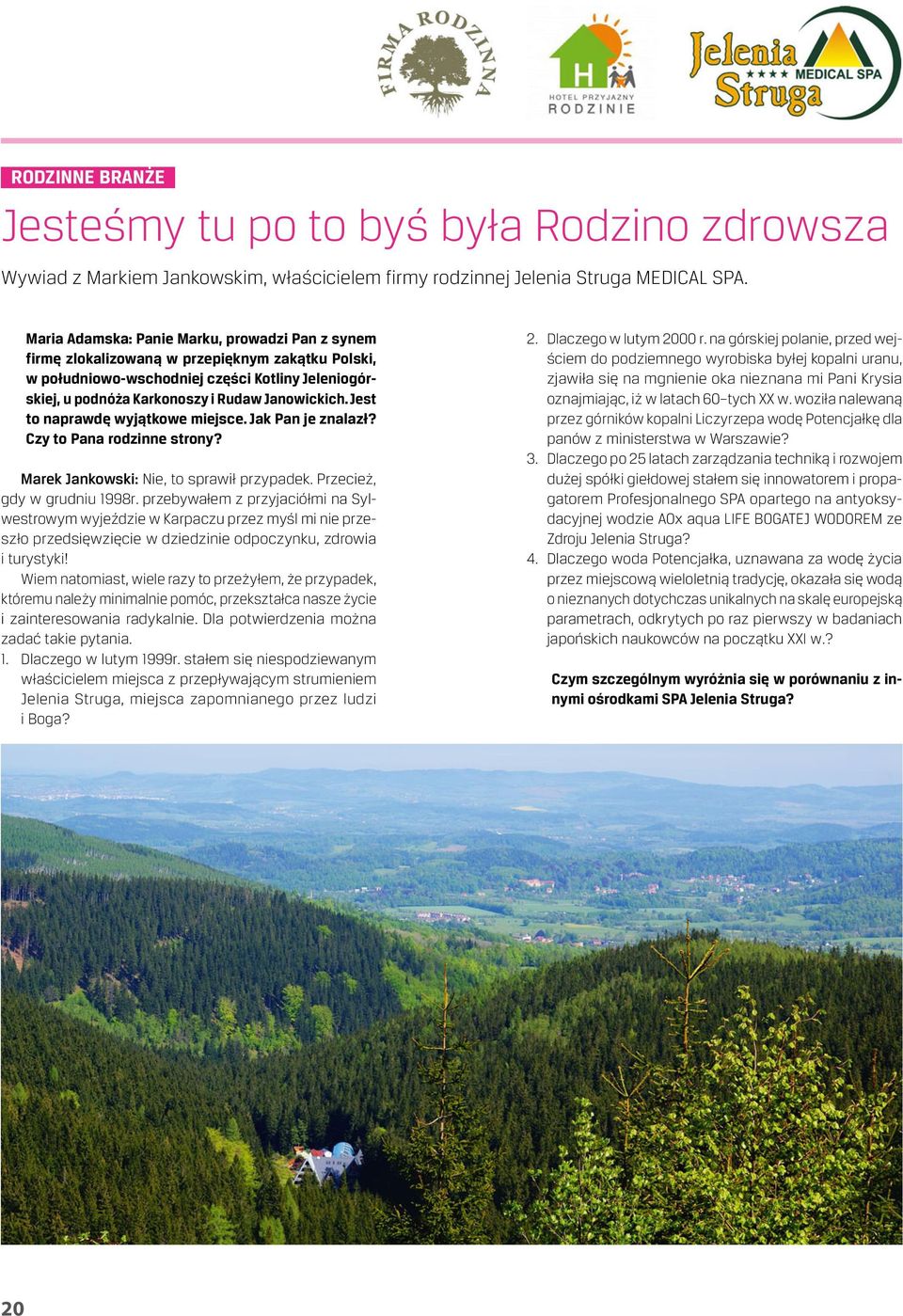 Jest to naprawdę wyjątkowe miejsce. Jak Pan je znalazł? Czy to Pana rodzinne strony? Marek Jankowski: Nie, to sprawił przypadek. Przecież, gdy w grudniu 1998r.