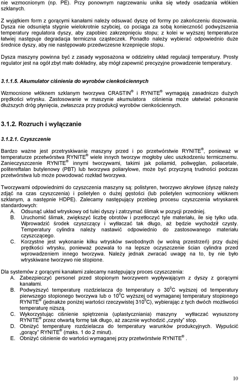 następuje degradacja termiczna cząsteczek. Ponadto należy wybierać odpowiednio duże średnice dyszy, aby nie następowało przedwczesne krzepnięcie stopu.