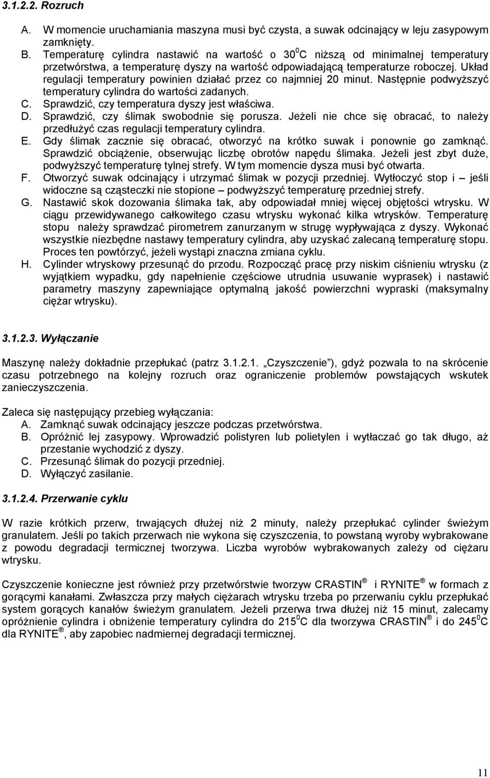 Układ regulacji temperatury powinien działać przez co najmniej 20 minut. Następnie podwyższyć temperatury cylindra do wartości zadanych. C. Sprawdzić, czy temperatura dyszy jest właściwa. D.