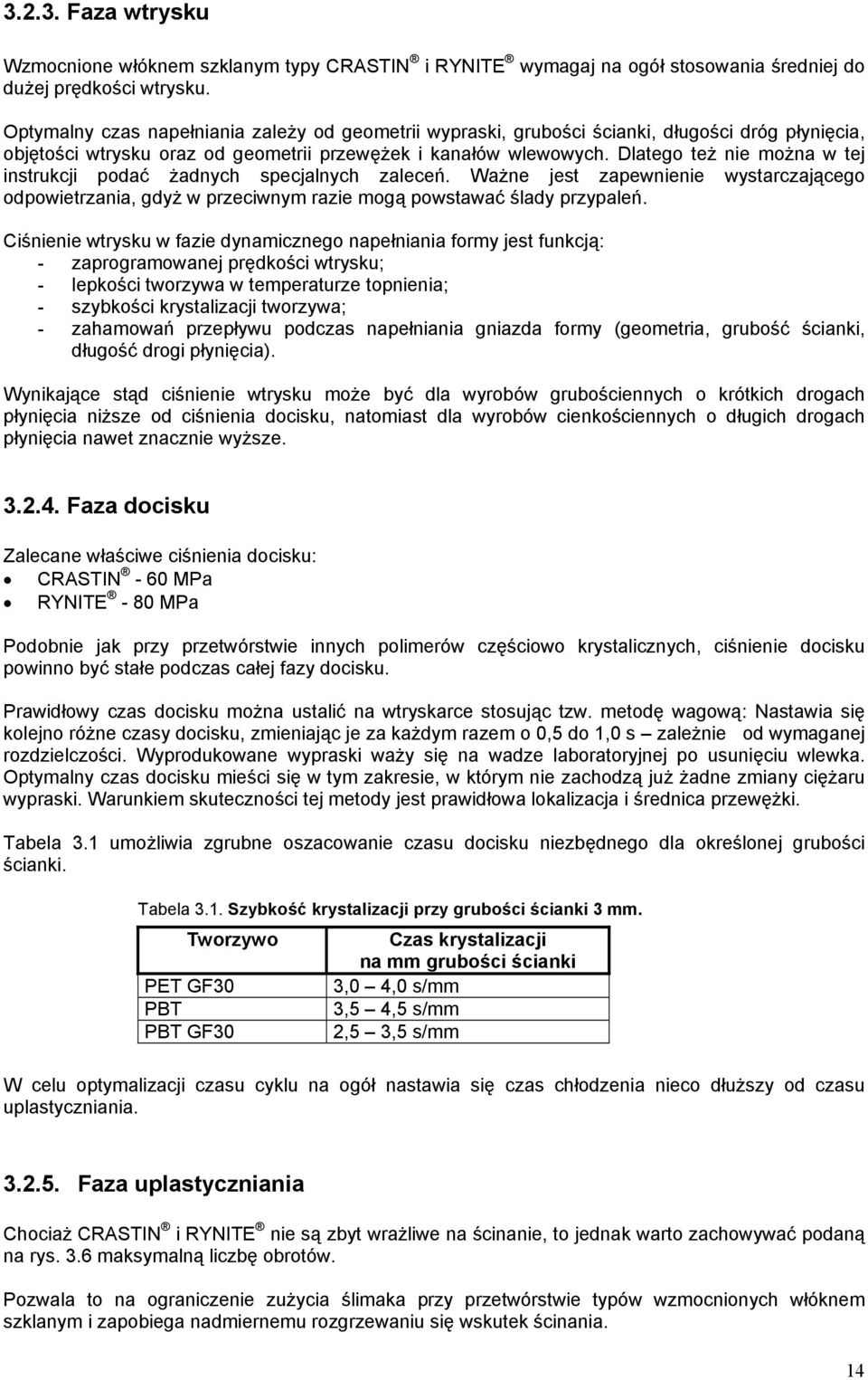 Dlatego też nie można w tej instrukcji podać żadnych specjalnych zaleceń. Ważne jest zapewnienie wystarczającego odpowietrzania, gdyż w przeciwnym razie mogą powstawać ślady przypaleń.