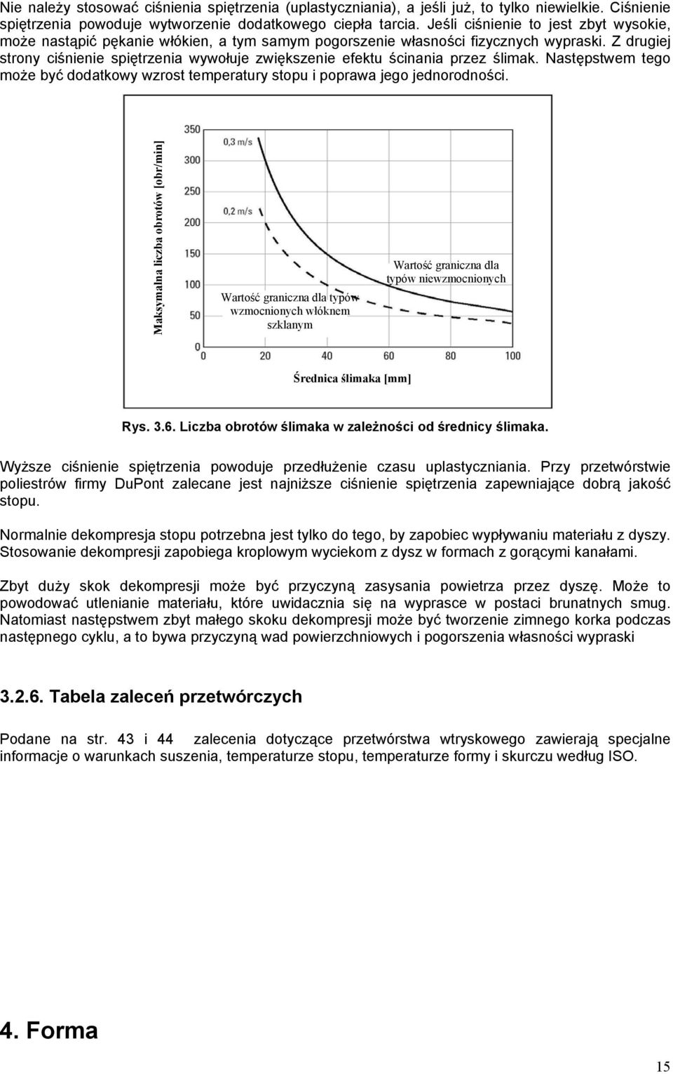 Z drugiej strony ciśnienie spiętrzenia wywołuje zwiększenie efektu ścinania przez ślimak. Następstwem tego może być dodatkowy wzrost temperatury stopu i poprawa jego jednorodności.