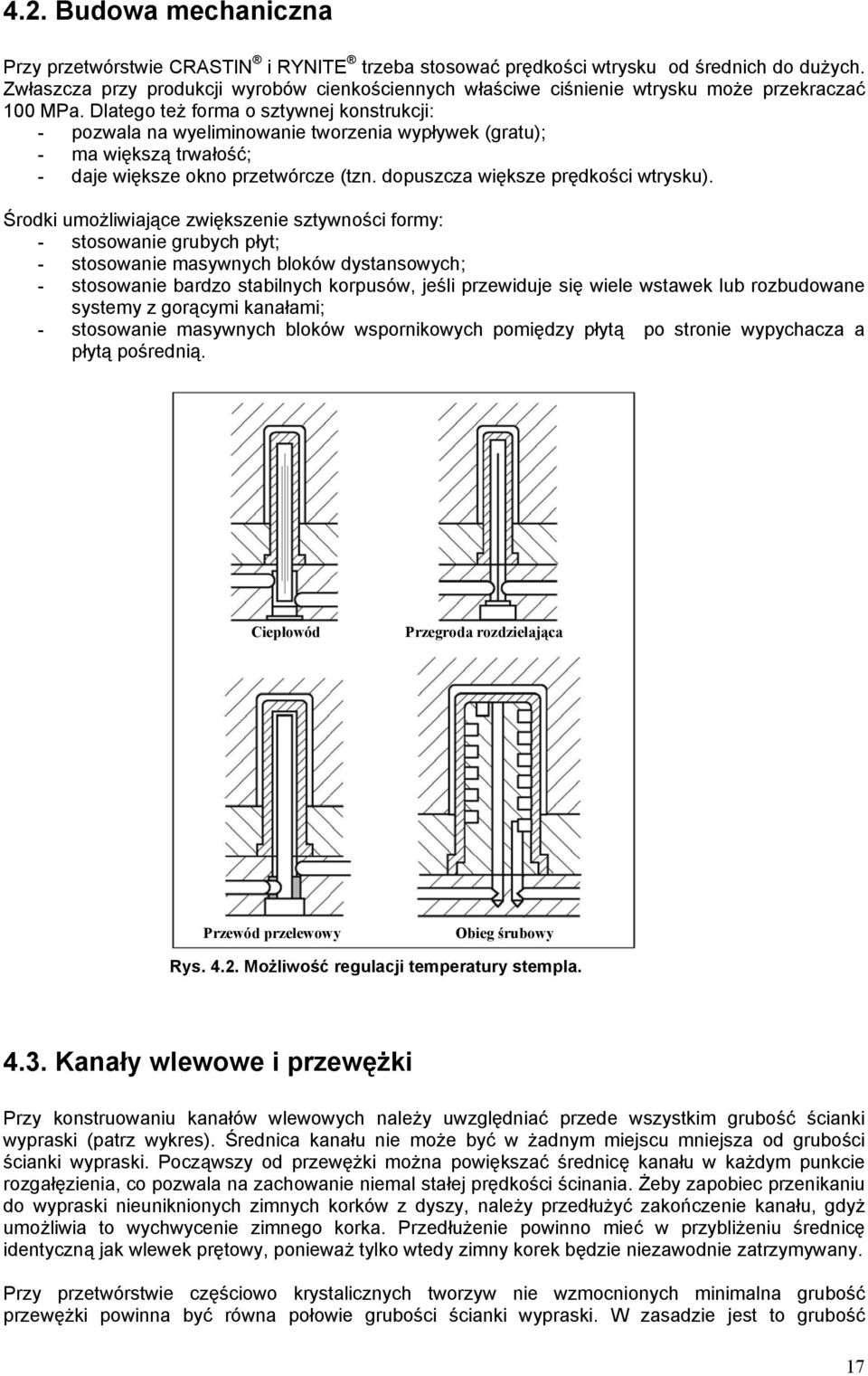 Dlatego też forma o sztywnej konstrukcji: - pozwala na wyeliminowanie tworzenia wypływek (gratu); - ma większą trwałość; - daje większe okno przetwórcze (tzn. dopuszcza większe prędkości wtrysku).