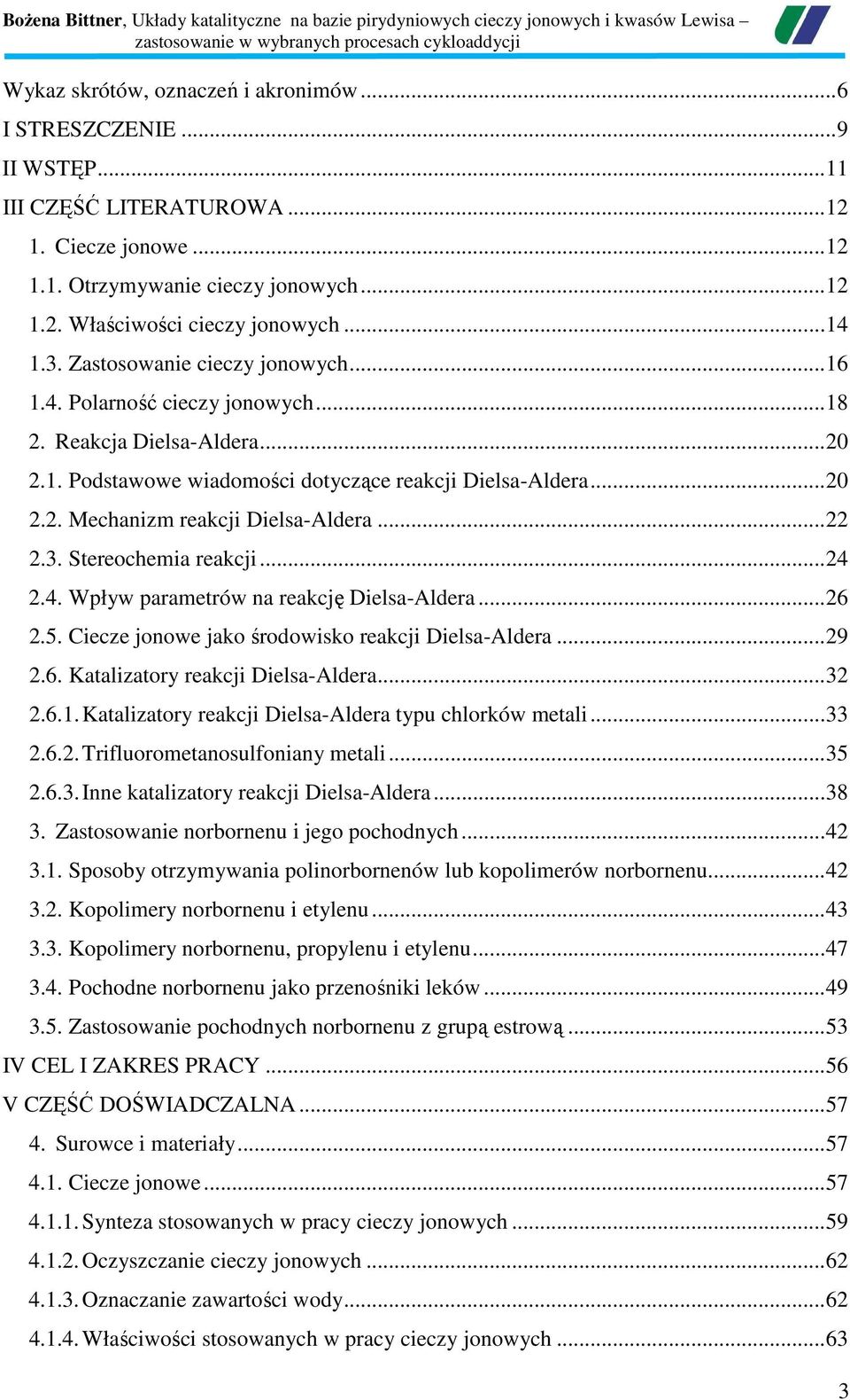 .. 22 2.3. Stereochemia reakcji... 24 2.4. Wpływ parametrów na reakcję Dielsa-Aldera... 26 2.5. Ciecze jonowe jako środowisko reakcji Dielsa-Aldera... 29 2.6. Katalizatory reakcji Dielsa-Aldera... 32 2.