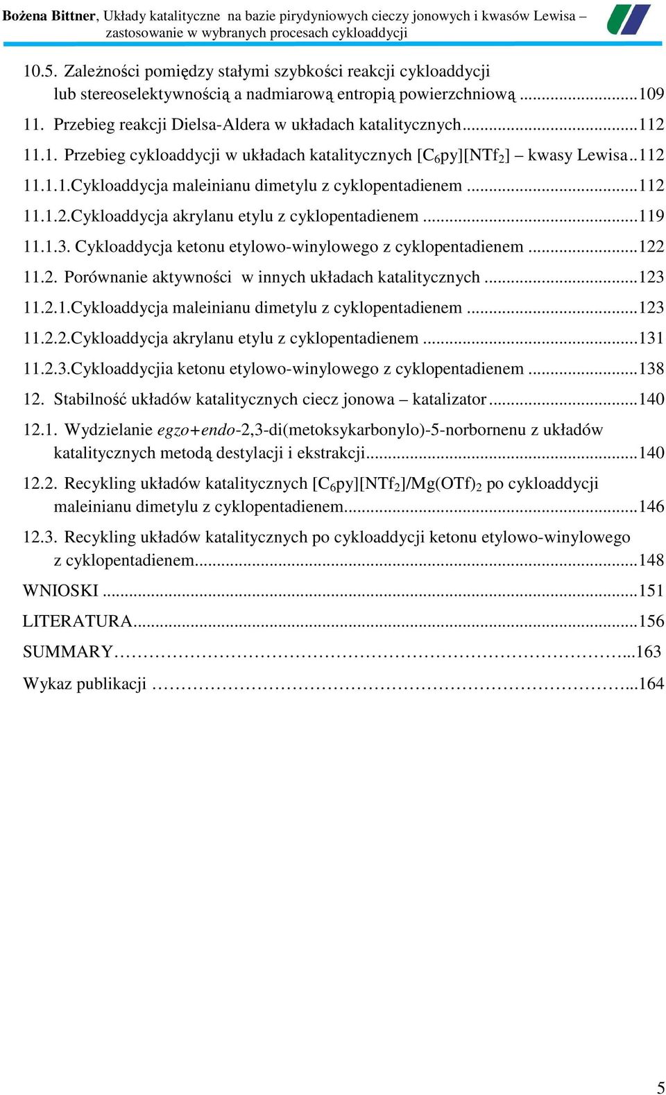 .. 119 11.1.3. Cykloaddycja ketonu etylowo-winylowego z cyklopentadienem... 122 11.2. Porównanie aktywności w innych układach katalitycznych... 123 11.2.1.Cykloaddycja maleinianu dimetylu z cyklopentadienem.