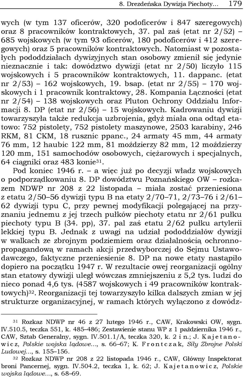 Natomiast w pozostałych pododdziałach dywizyjnych stan osobowy zmienił się jedynie nieznacznie i tak: dowództwo dywizji (etat nr 2/50) liczyło 115 wojskowych i 5 pracowników kontraktowych, 11.