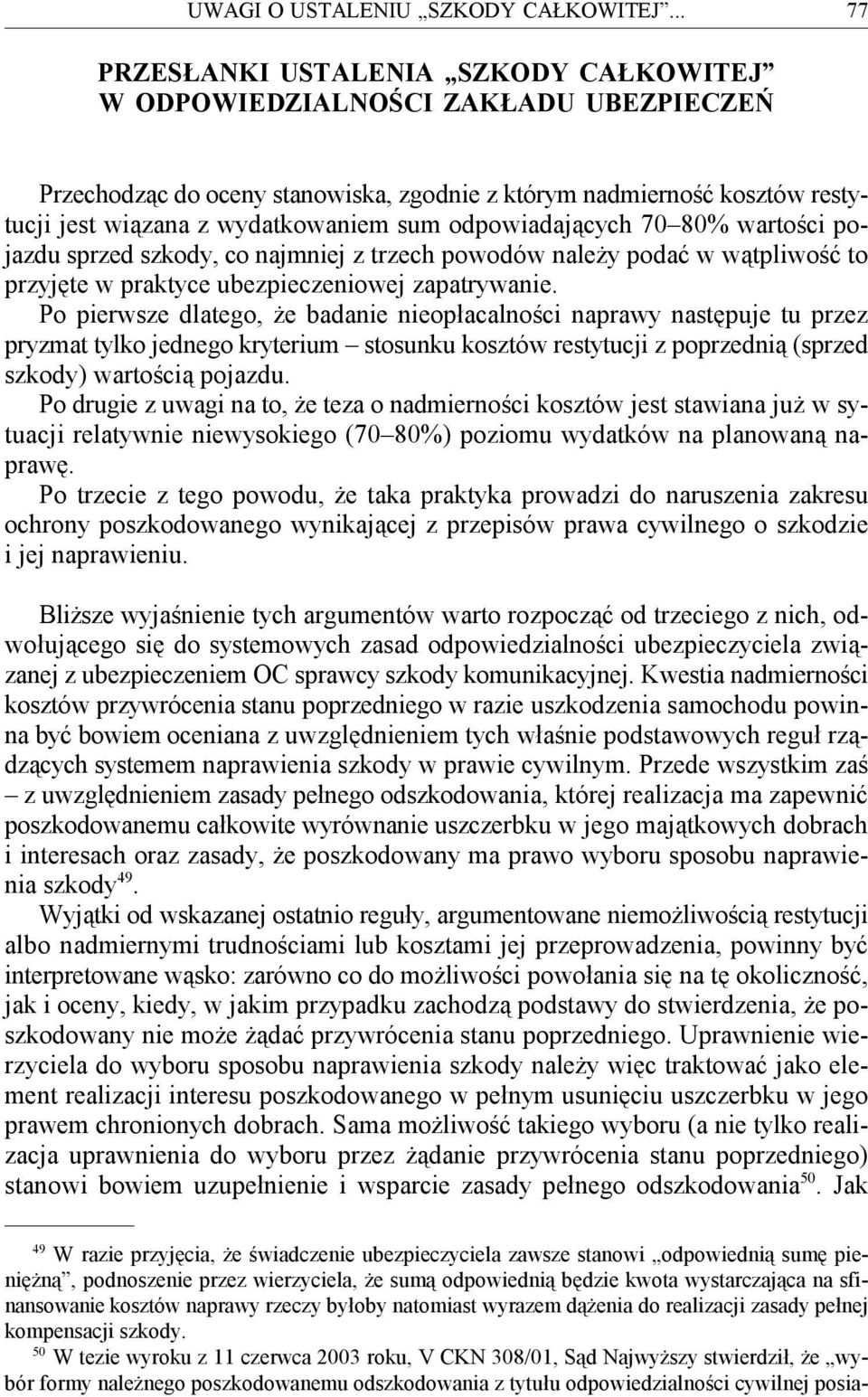 odpowiadających 70 80% wartości pojazdu sprzed szkody, co najmniej z trzech powodów należy podać w wątpliwość to przyjęte w praktyce ubezpieczeniowej zapatrywanie.