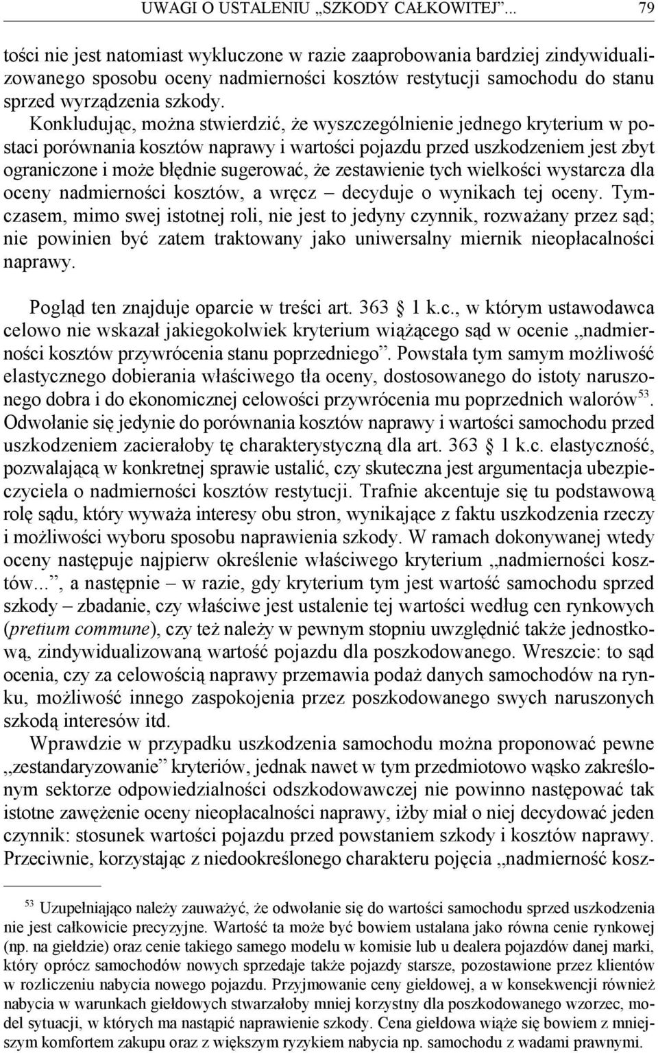 Konkludując, można stwierdzić, że wyszczególnienie jednego kryterium w postaci porównania kosztów naprawy i wartości pojazdu przed uszkodzeniem jest zbyt ograniczone i może błędnie sugerować, że