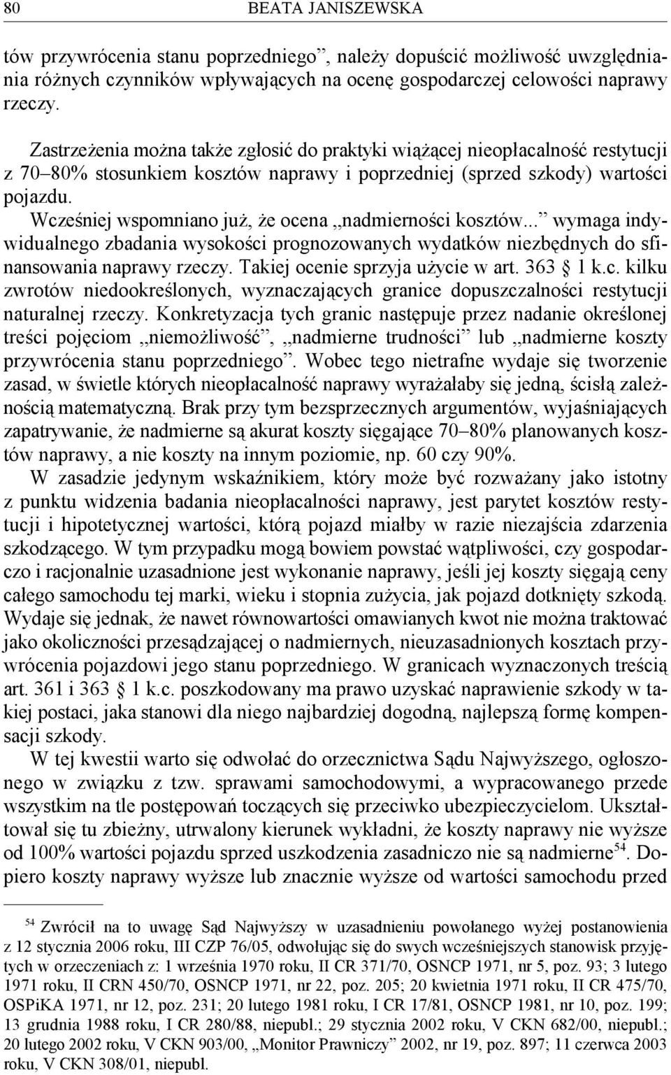 Wcześniej wspomniano już, że ocena nadmierności kosztów... wymaga indywidualnego zbadania wysokości prognozowanych wydatków niezbędnych do sfinansowania naprawy rzeczy.