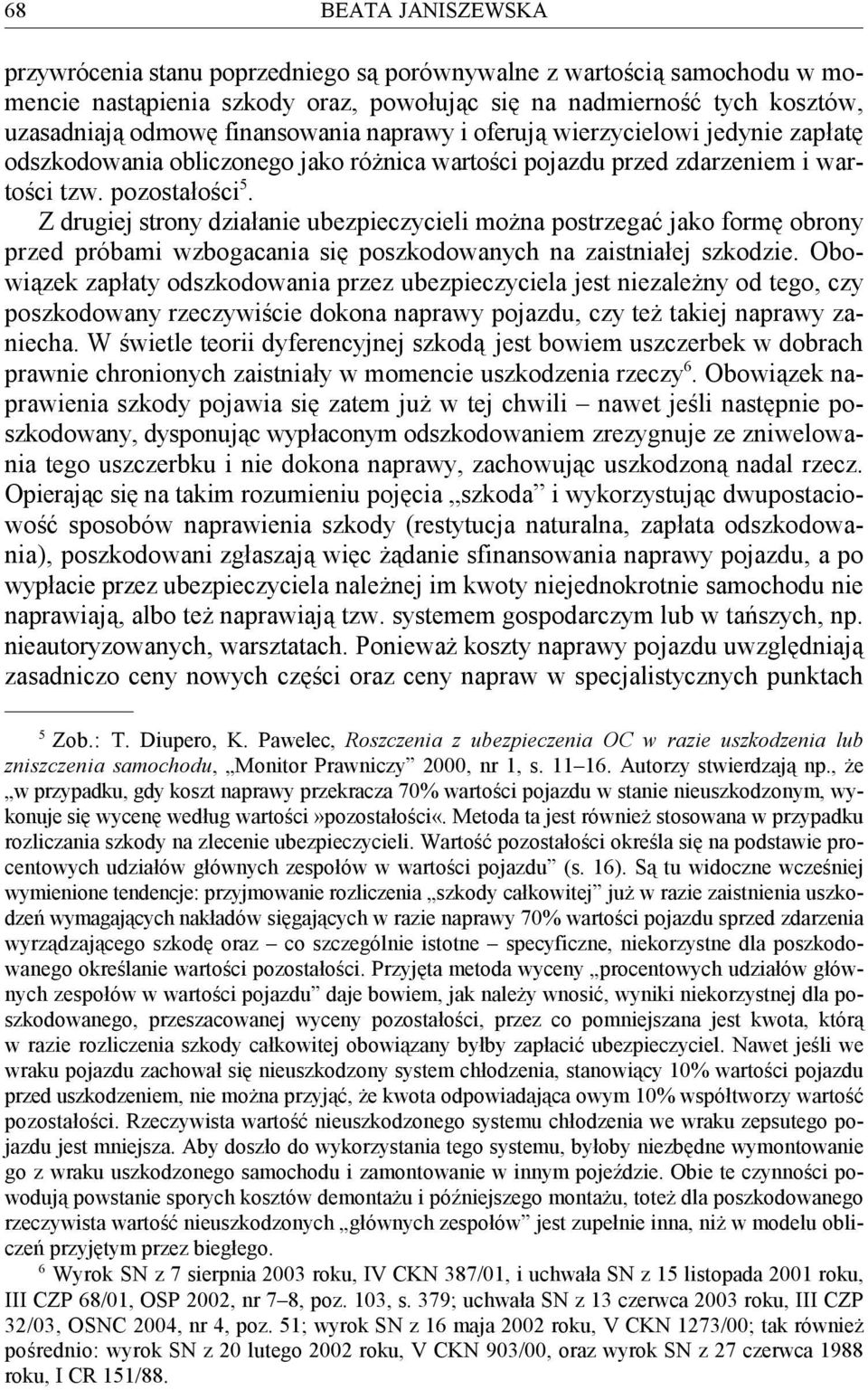 5 Z drugiej strony działanie ubezpieczycieli można postrzegać jako formę obrony przed próbami wzbogacania się poszkodowanych na zaistniałej szkodzie.