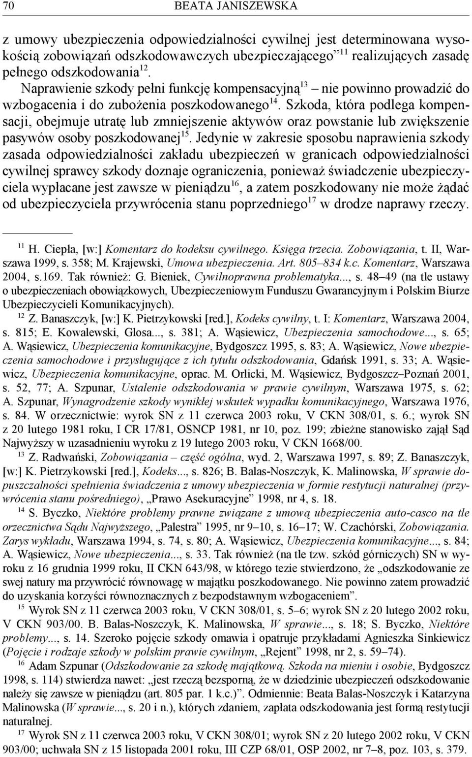 Szkoda, która podlega kompensacji, obejmuje utratę lub zmniejszenie aktywów oraz powstanie lub zwiększenie 15 pasywów osoby poszkodowanej.