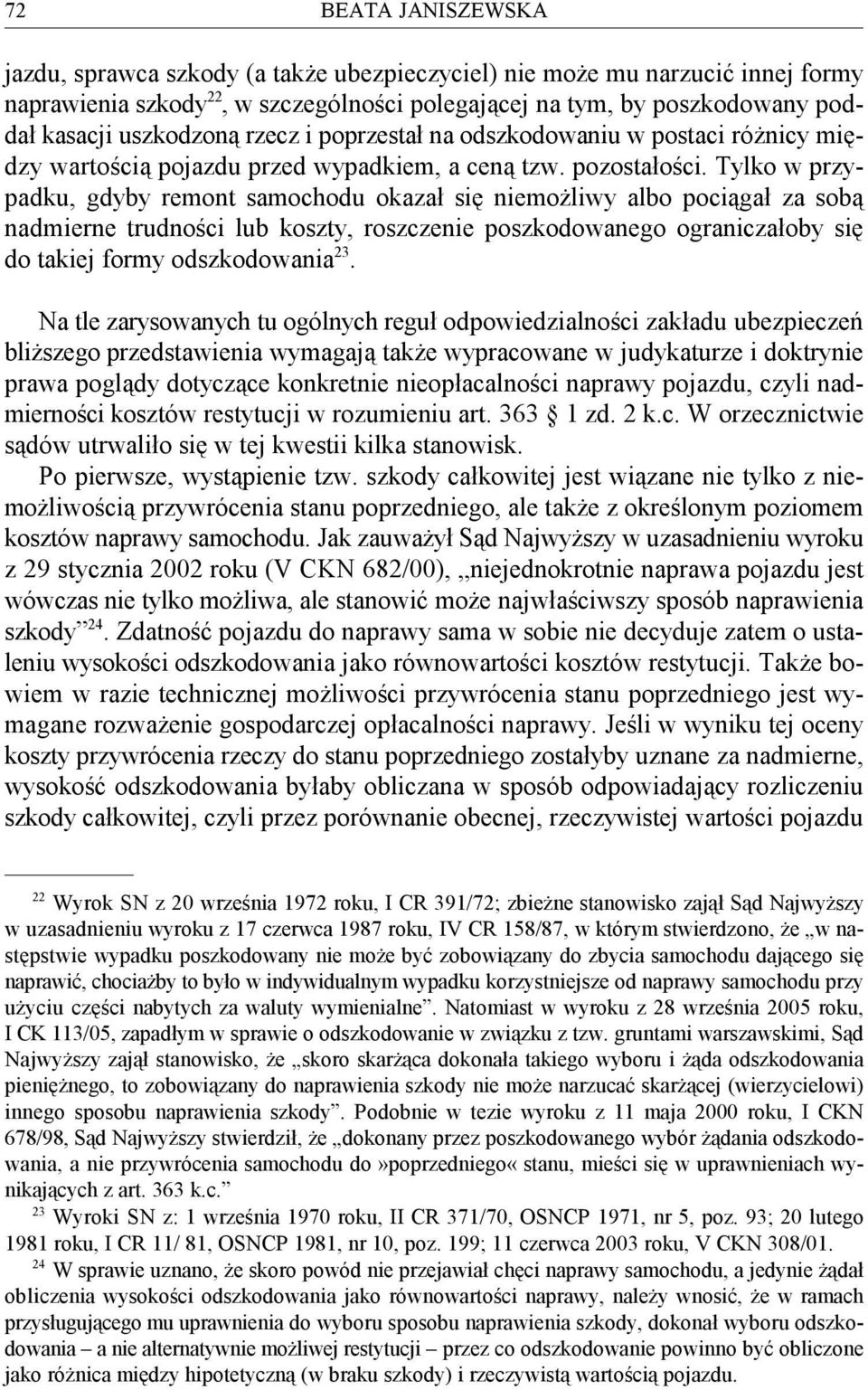 Tylko w przypadku, gdyby remont samochodu okazał się niemożliwy albo pociągał za sobą nadmierne trudności lub koszty, roszczenie poszkodowanego ograniczałoby się 23 do takiej formy odszkodowania.