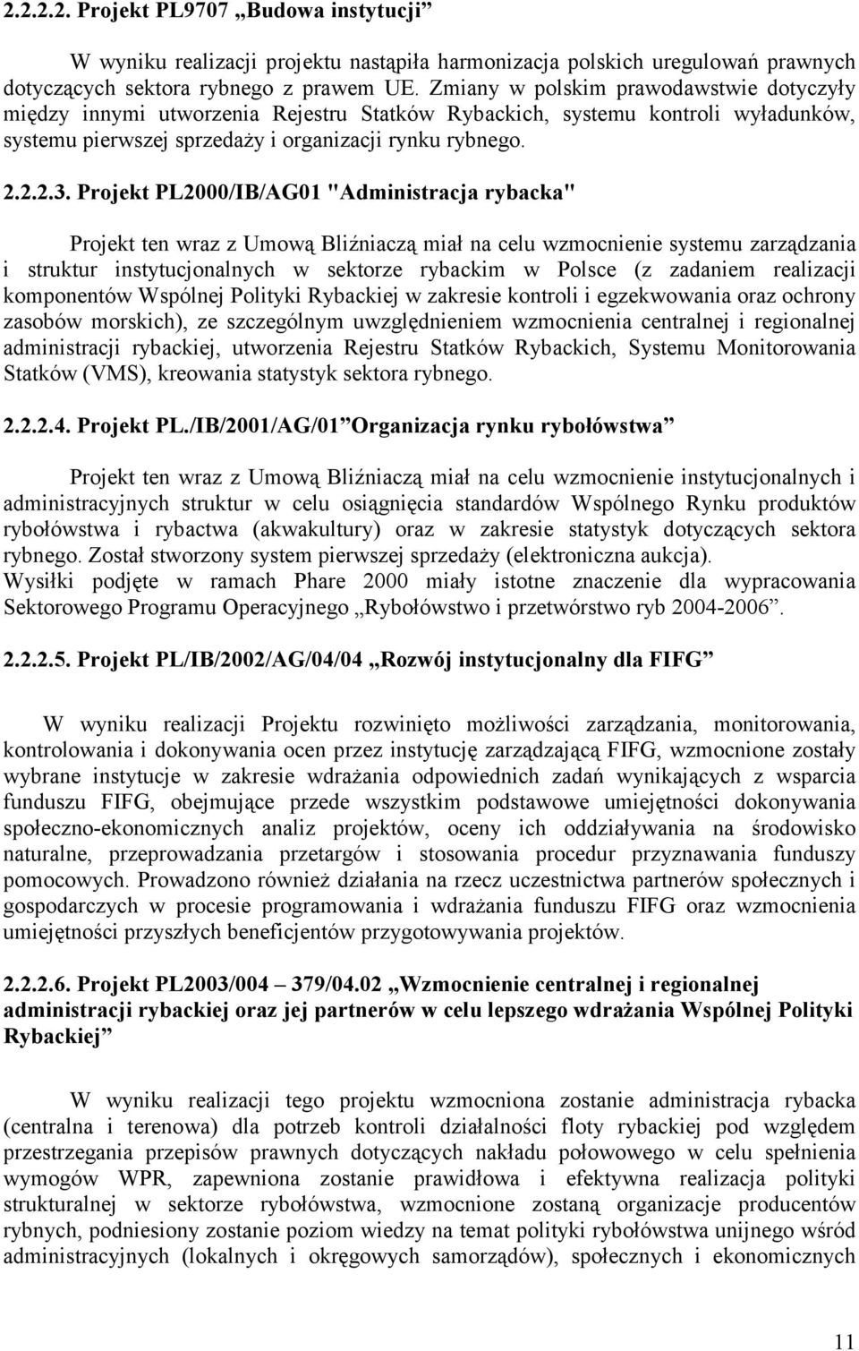 Projekt PL2000/IB/AG01 "Administracja rybacka" Projekt ten wraz z Umową Bliźniaczą miał na celu wzmocnienie systemu zarządzania i struktur instytucjonalnych w sektorze rybackim w Polsce (z zadaniem