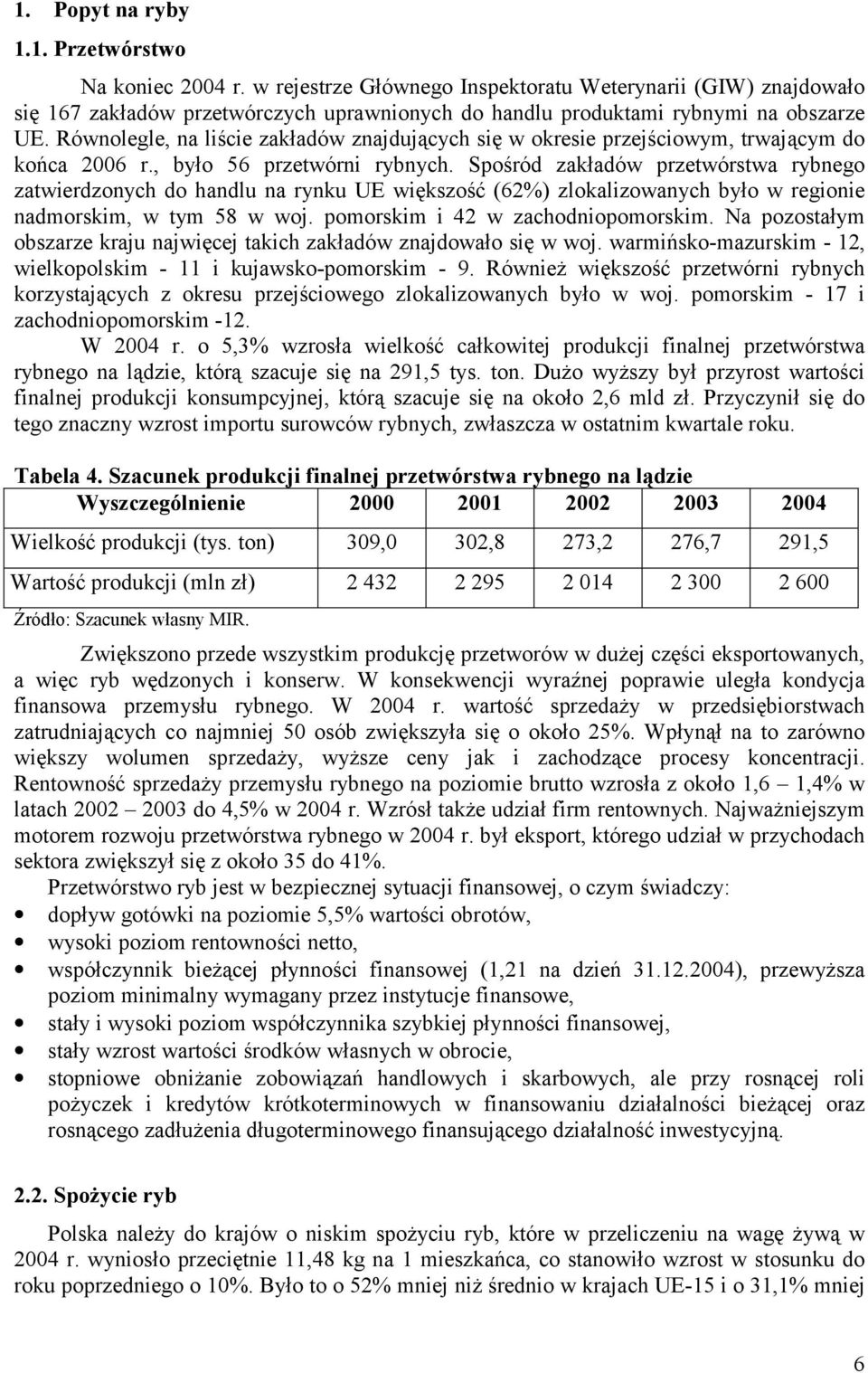 Równolegle, na liście zakładów znajdujących się w okresie przejściowym, trwającym do końca 2006 r., było 56 przetwórni rybnych.