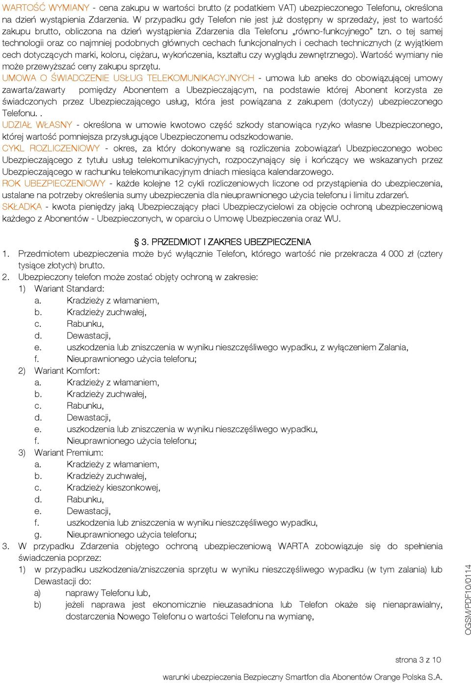 o tej samej technologii oraz co najmniej podobnych głównych cechach funkcjonalnych i cechach technicznych (z wyjątkiem cech dotyczących marki, koloru, ciężaru, wykończenia, kształtu czy wyglądu